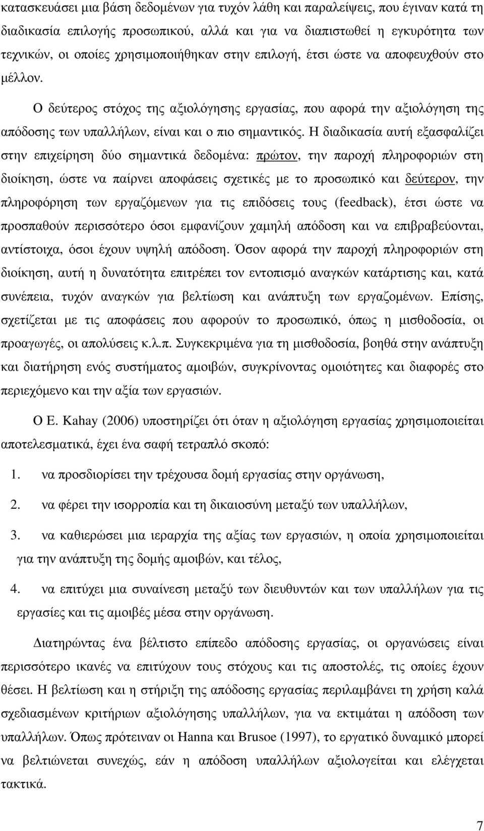 Η διαδικασία αυτή εξασφαλίζει στην επιχείρηση δύο σηµαντικά δεδοµένα: πρώτον, την παροχή πληροφοριών στη διοίκηση, ώστε να παίρνει αποφάσεις σχετικές µε το προσωπικό και δεύτερον, την πληροφόρηση των