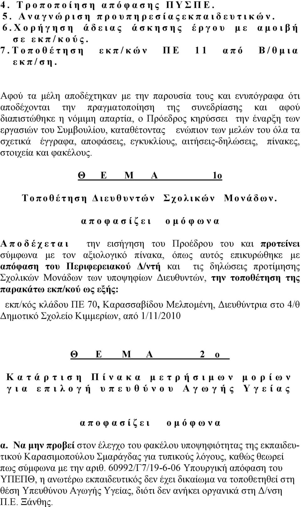 Συμβουλίου, καταθέτοντας ενώπιον των μελών του όλα τα σχετικά έγγραφα, αποφάσεις, εγκυκλίους, αιτήσεις-δηλώσεις, πίνακες, στοιχεία και φακέλους. Θ Ε Μ Α 1o Τοποθέτηση Διευθυντών Σχολικών Μονάδων.