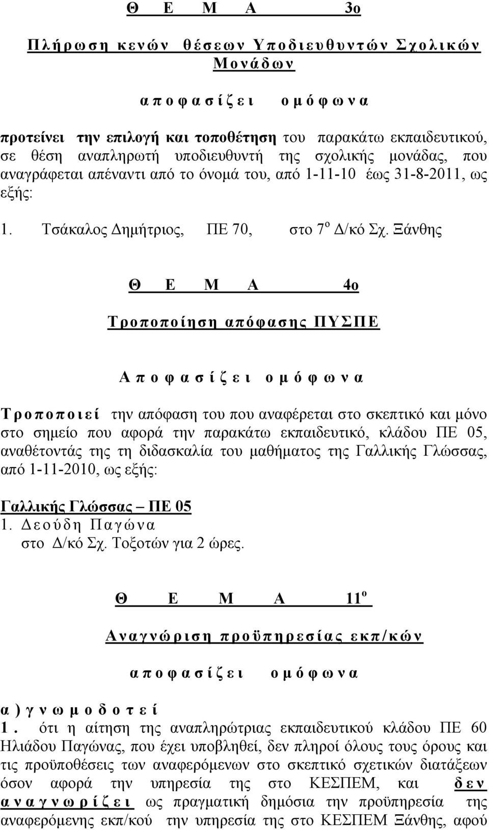 Ξάνθης Θ Ε Μ Α 4o Τροποποίηση απόφασης ΠΥΣΠΕ Αποφασίζει ομόφωνα Τροποποιεί την απόφαση του που αναφέρεται στο σκεπτικό και μόνο στο σημείο που αφορά την παρακάτω εκπαιδευτικό, κλάδου ΠΕ 05,