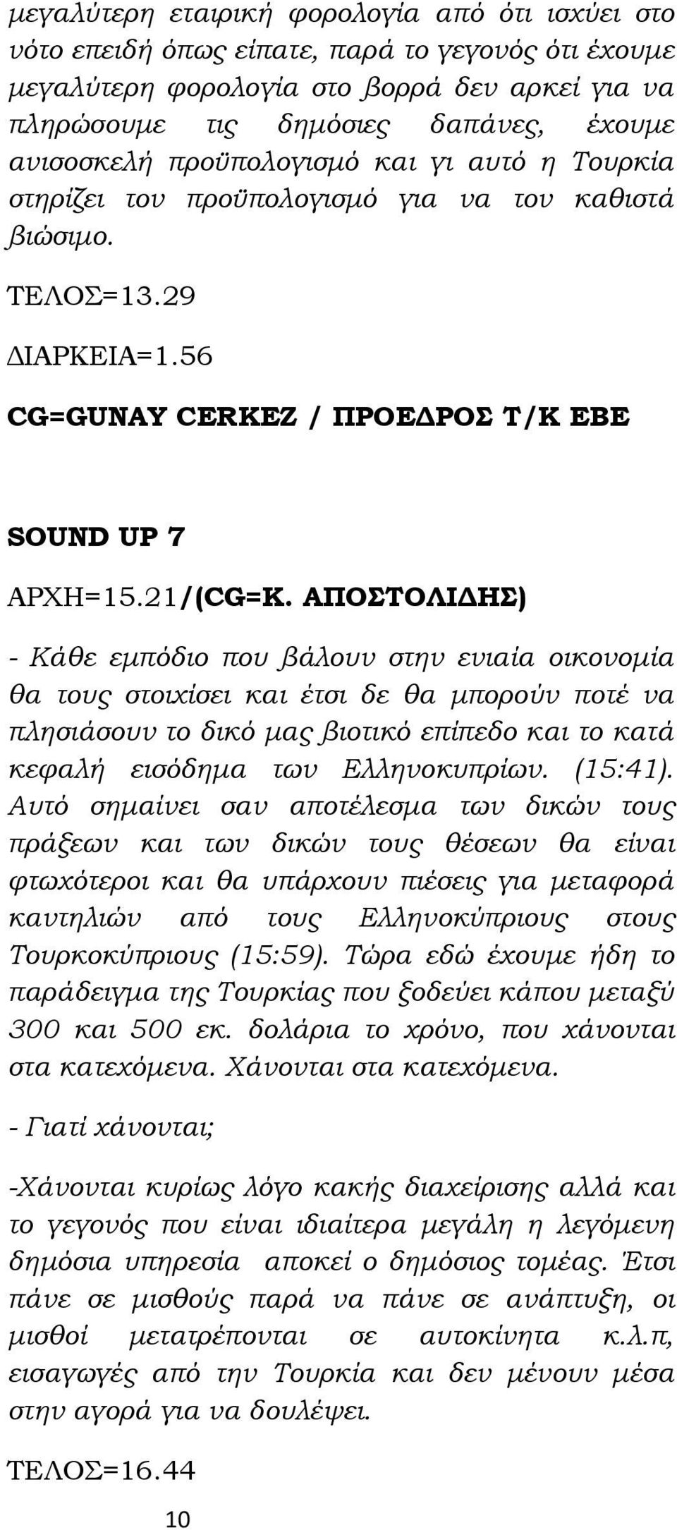 ΑΠΟΣΤΟΛΙΔΗΣ) - Κάθε εμπόδιο που βάλουν στην ενιαία οικονομία θα τους στοιχίσει και έτσι δε θα μπορούν ποτέ να πλησιάσουν το δικό μας βιοτικό επίπεδο και το κατά κεφαλή εισόδημα των Ελληνοκυπρίων.