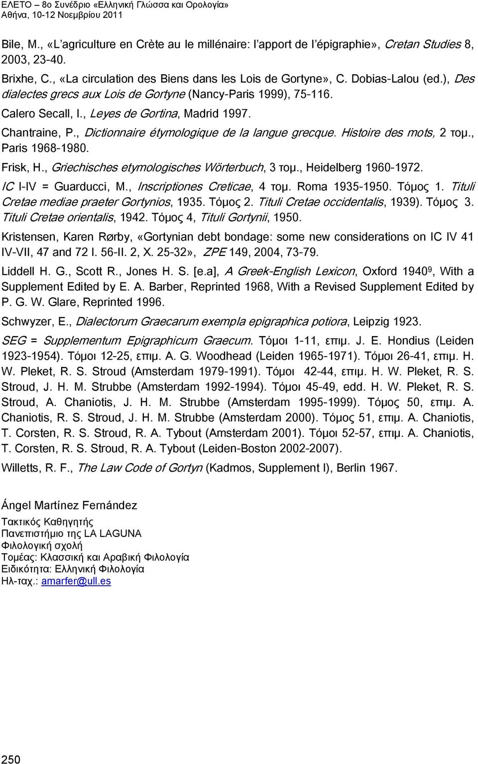 Histoire des mots, 2 τομ., Paris 1968-1980. Frisk, H., Griechisches etymologisches Wörterbuch, 3 τομ., Heidelberg 1960-1972. IC I-IV = Guarducci, M., Inscriptiones Creticae, 4 τομ. Roma 1935-1950.