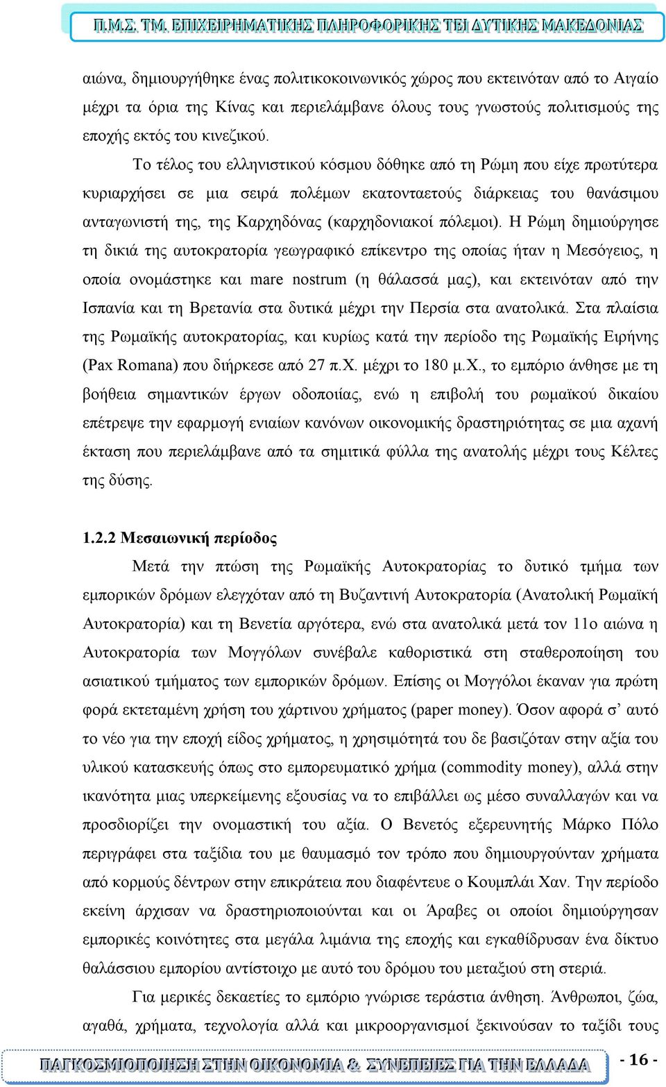 Η Ρώμη δημιούργησε τη δικιά της αυτοκρατορία γεωγραφικό επίκεντρο της οποίας ήταν η Μεσόγειος, η οποία ονομάστηκε και mare nostrum (η θάλασσά μας), και εκτεινόταν από την Ισπανία και τη Βρετανία στα