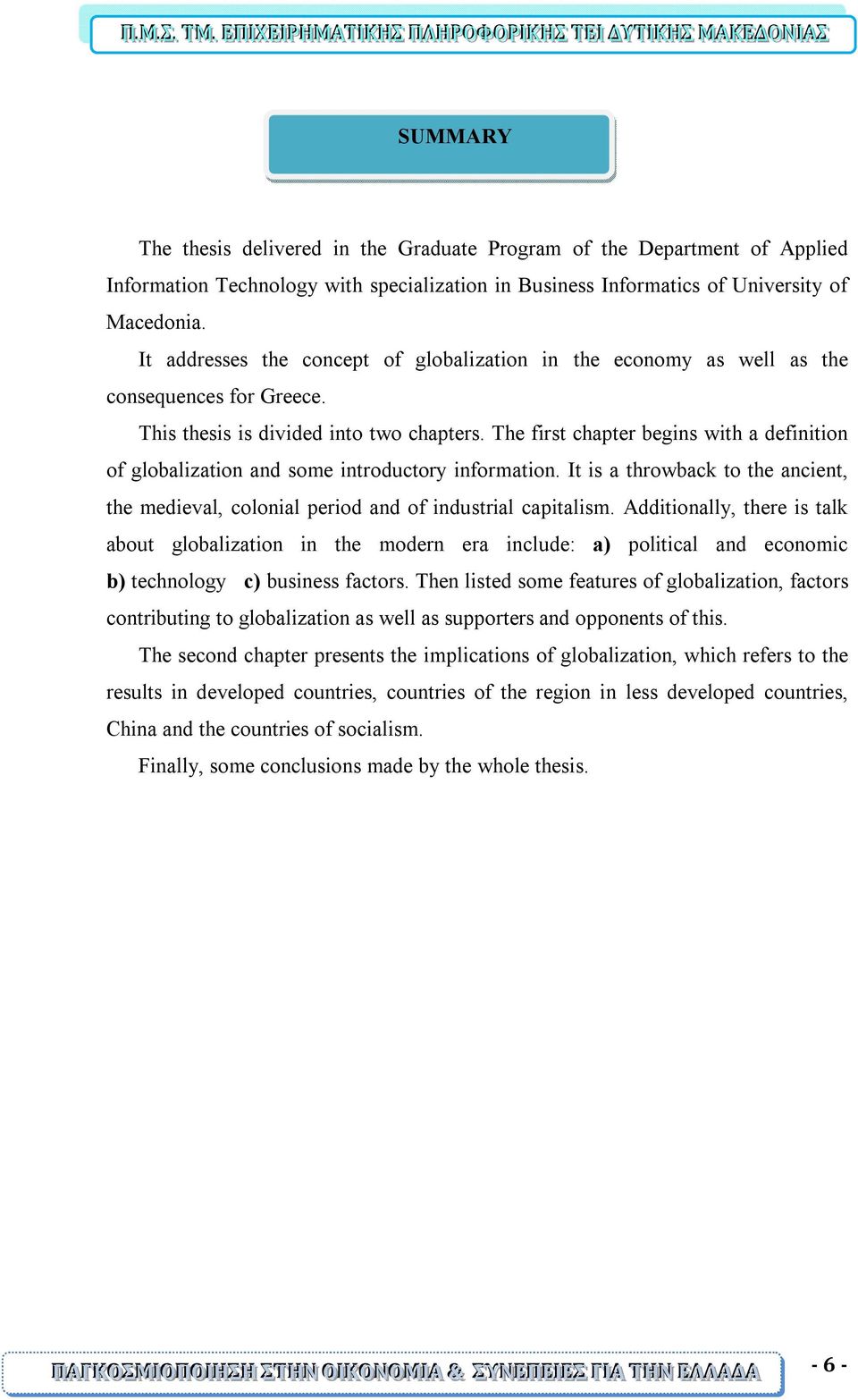 The first chapter begins with a definition of globalization and some introductory information. It is a throwback to the ancient, the medieval, colonial period and of industrial capitalism.