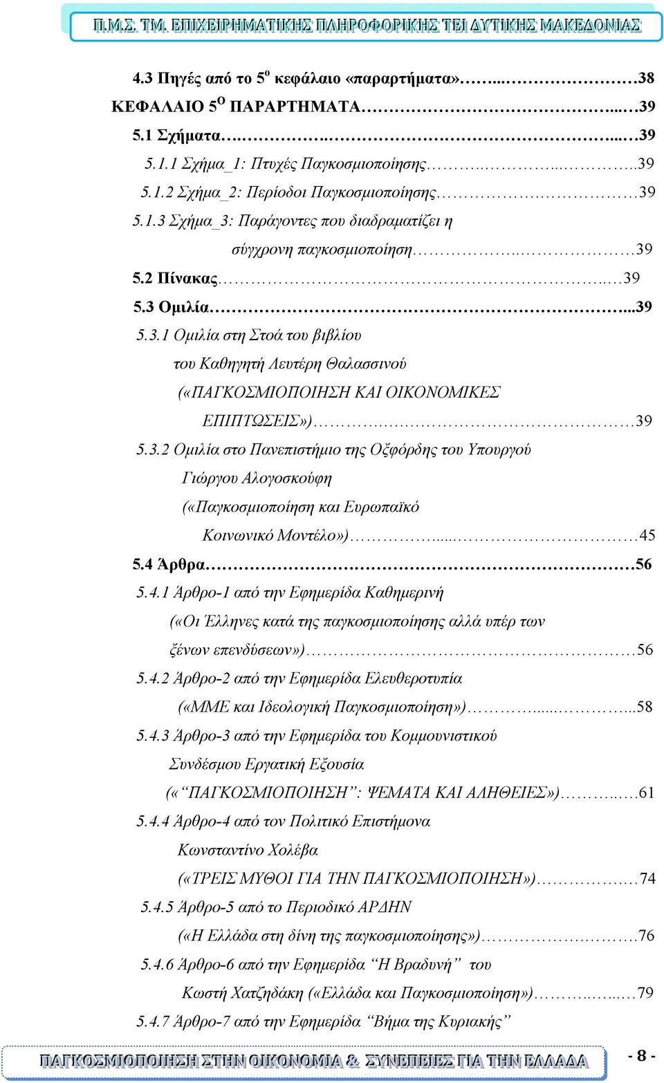 .. 45 5.4 Άρθρα 56 5.4.1 Άρθρο-1 από την Εφημερίδα Καθημερινή («Oι Έλληνες κατά της παγκοσμιοποίησης αλλά υπέρ των ξένων επενδύσεων») 56 5.4.2 Άρθρο-2 από την Εφημερίδα Ελευθεροτυπία («ΜΜΕ και Ιδεολογική Παγκοσμιοποίηση»).