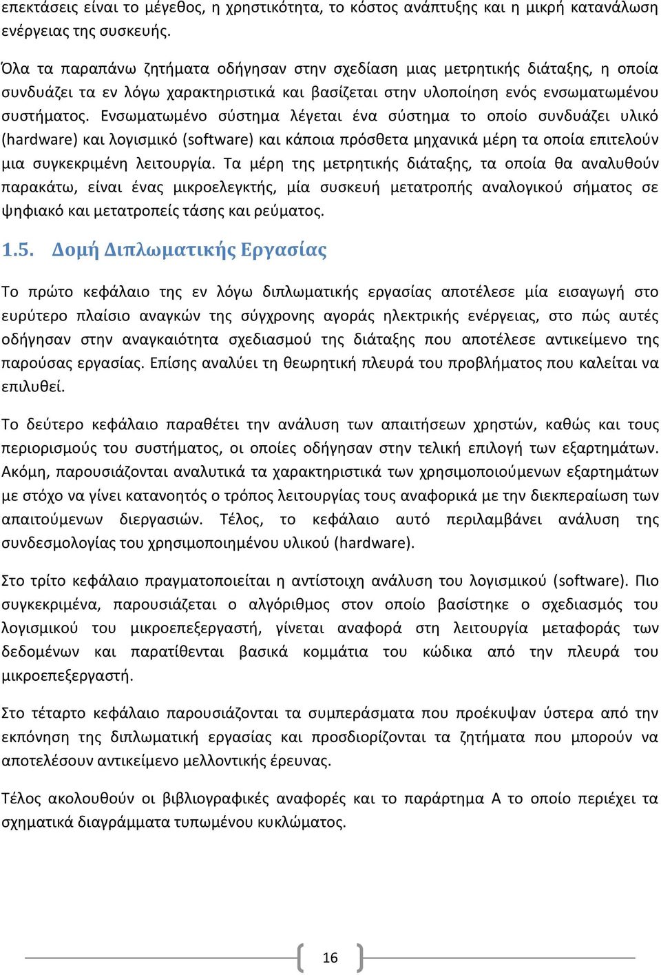 Ενσωματωμένο σύστημα λέγεται ένα σύστημα το οποίο συνδυάζει υλικό (hardware) και λογισμικό (software) και κάποια πρόσθετα μηχανικά μέρη τα οποία επιτελούν μια συγκεκριμένη λειτουργία.