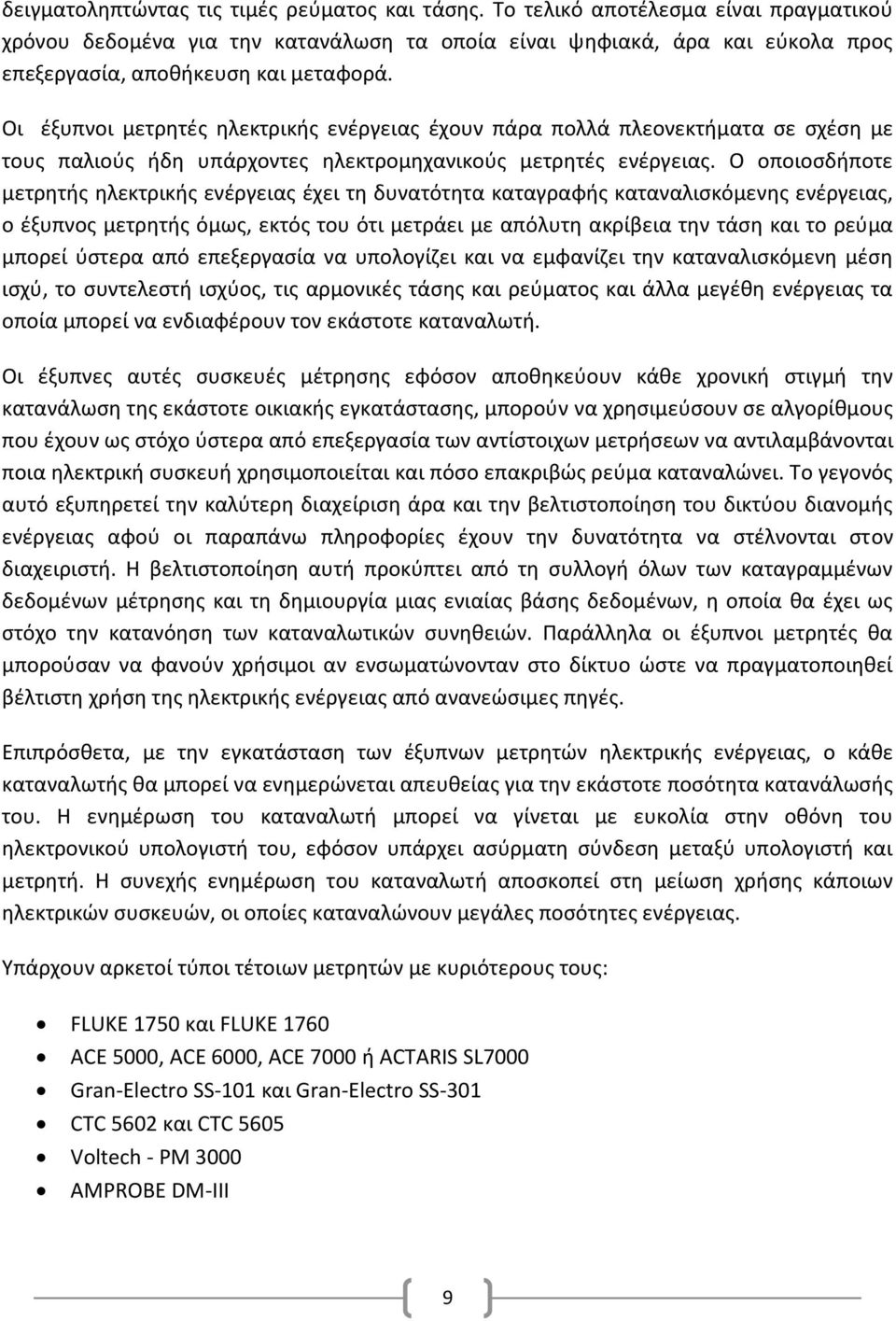 Οι έξυπνοι μετρητές ηλεκτρικής ενέργειας έχουν πάρα πολλά πλεονεκτήματα σε σχέση με τους παλιούς ήδη υπάρχοντες ηλεκτρομηχανικούς μετρητές ενέργειας.