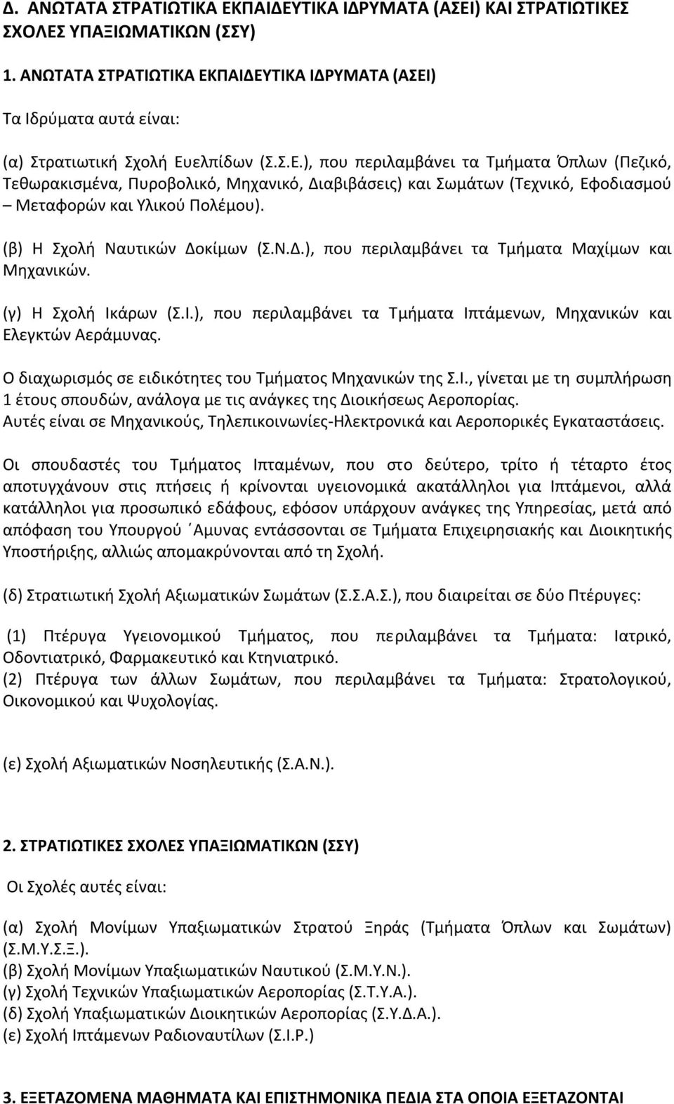 (β) Η Σχολή Ναυτικών οκίμων (Σ.Ν..), που περιλαμβάνει τα Τμήματα Μαχίμων και Μηχανικών. (γ) Η Σχολή Ικάρων (Σ.Ι.), που περιλαμβάνει τα Τμήματα Ιπτάμενων, Μηχανικών και Ελεγκτών Αεράμυνας.