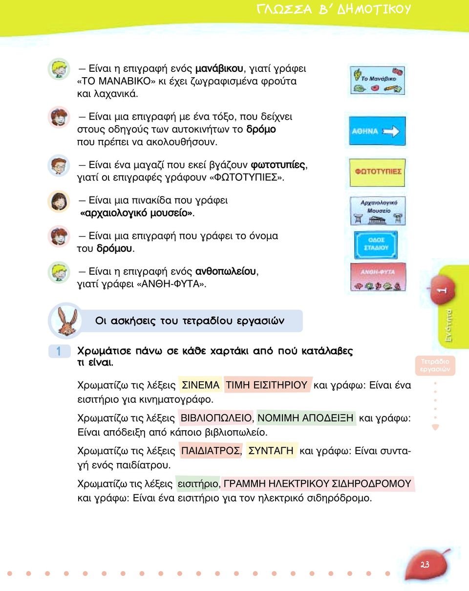 Είναι µια πινακίδα που γράφει «αρχαιολογικό µουσείο». Είναι µια επιγραφή που γράφει το όνοµα του δρόµου. Είναι η επιγραφή ενός ανθοπωλείου, γιατί γράφει «ΑΝΘΗ-ΦΥΤΑ».