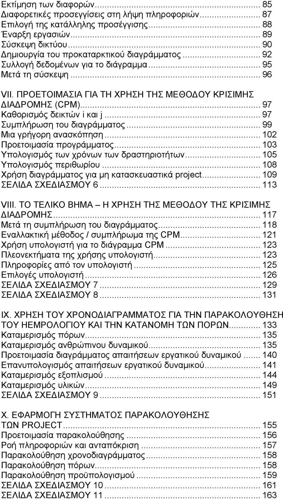 .. 97 Καθορισμός δεικτών i και j... 97 Συμπλήρωση του διαγράμματος... 99 Μια γρήγορη ανασκόπηση... 102 Προετοιμασία προγράμματος... 103 Υπολογισμός των χρόνων των δραστηριοτήτων.