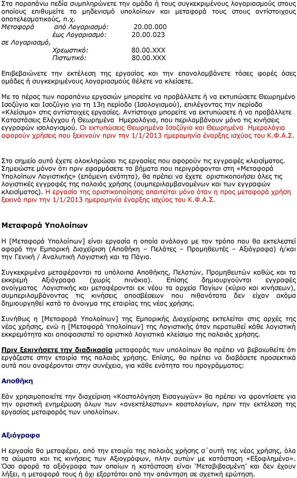 Με το πέρας των παραπάνω εργασιών µπορείτε να προβάλλετε ή να εκτυπώσετε Θεωρηµένο Ισοζύγιο και Ισοζύγιο για τη 13η περίοδο (Ισολογισµού), επιλέγοντας την περίοδο «Κλείσιµο» στις αντίστοιχες εργασίες.