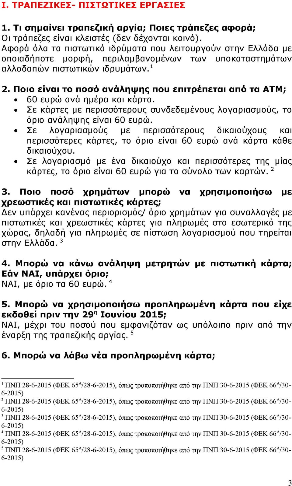 Ποιο είναι το ποσό ανάληψης που επιτρέπεται από τα ΑΤΜ; 60 ευρώ ανά ημέρα και κάρτα. Σε κάρτες με περισσότερους συνδεδεμένους λογαριασμούς, το όριο ανάληψης είναι 60 ευρώ.