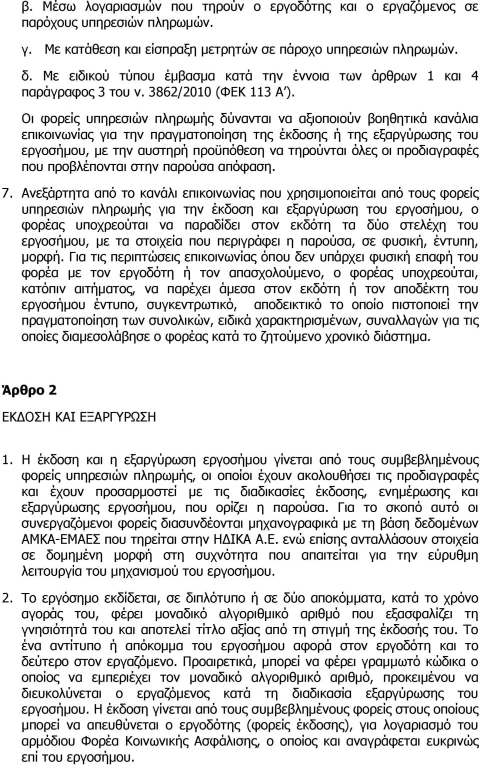 Οι φορείς υπηρεσιών πληρωµής δύνανται να αξιοποιούν βοηθητικά κανάλια επικοινωνίας για την πραγµατοποίηση της έκδοσης ή της εξαργύρωσης του εργοσήµου, µε την αυστηρή προϋπόθεση να τηρούνται όλες οι