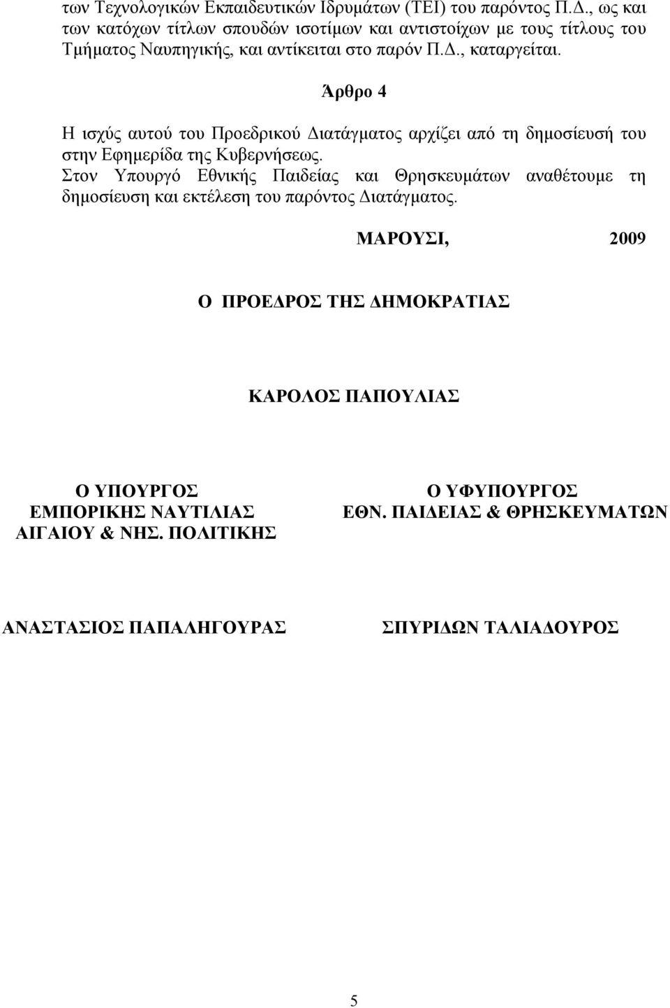 Άρθρο 4 Η ισχύς αυτού του Προεδρικού Διατάγματος αρχίζει από τη δημοσίευσή του στην Εφημερίδα της Κυβερνήσεως.