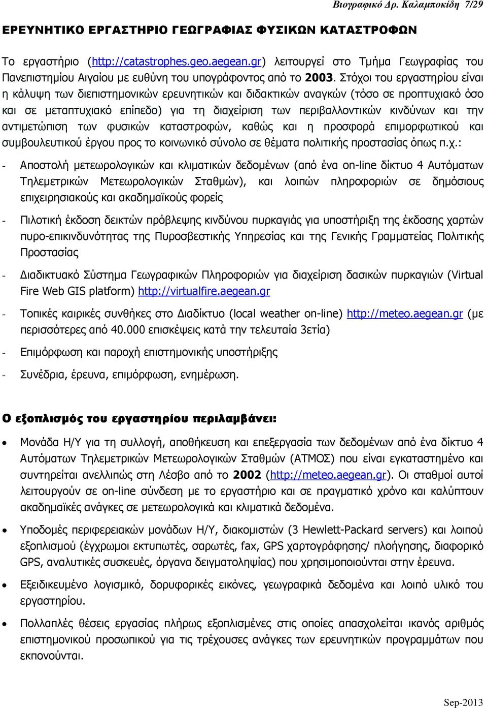 Στόχοι του εργαστηρίου είναι η κάλυψη των διεπιστηµονικών ερευνητικών και διδακτικών αναγκών (τόσο σε προπτυχιακό όσο και σε µεταπτυχιακό επίπεδο) για τη διαχείριση των περιβαλλοντικών κινδύνων και