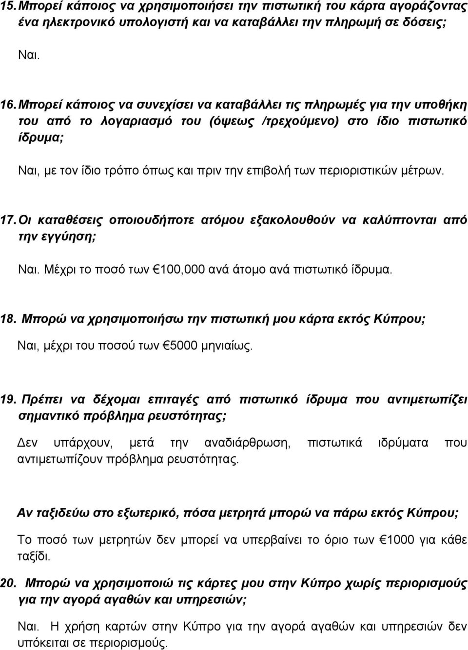 περιοριστικών µέτρων. 17. Οι καταθέσεις οποιουδήποτε ατόµου εξακολουθούν να καλύπτονται από την εγγύηση; Ναι. Μέχρι το ποσό των 100,000 ανά άτοµο ανά πιστωτικό ίδρυµα. 18.