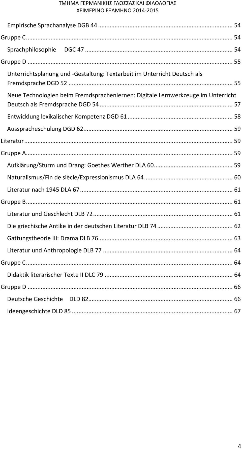 .. 55 Neue Technologien beim Fremdsprachenlernen: Digitale Lernwerkzeuge im Unterricht Deutsch als Fremdsprache DGD 54... 57 Entwicklung lexikalischer Kompetenz DGD 61... 58 Ausspracheschulung DGD 62.