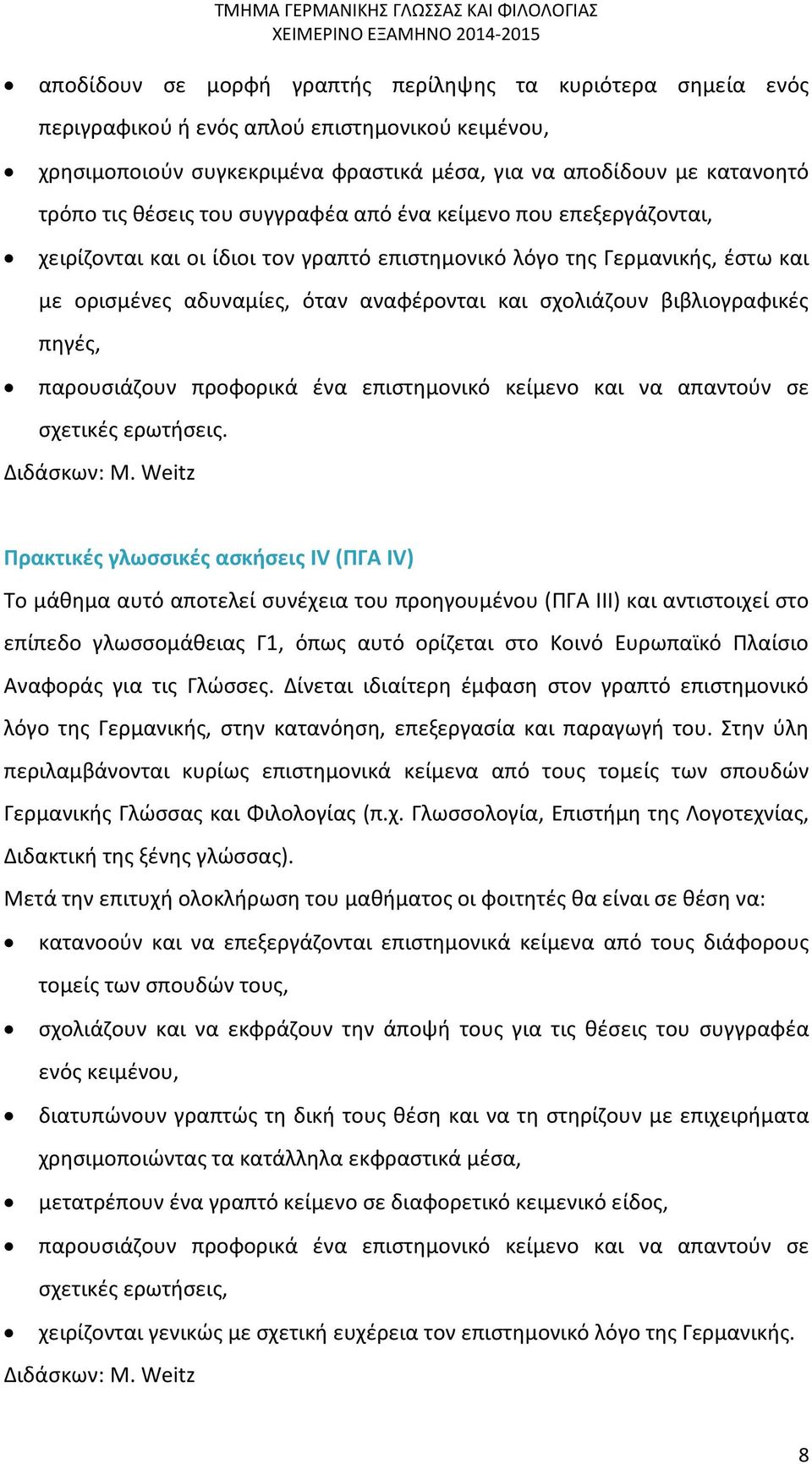 και με ορισμένες αδυναμίες, όταν αναφέρονται και σχολιάζουν βιβλιογραφικές πηγές, παρουσιάζουν προφορικά ένα επιστημονικό κείμενο και να απαντούν σε σχετικές ερωτήσεις. Διδάσκων: M.