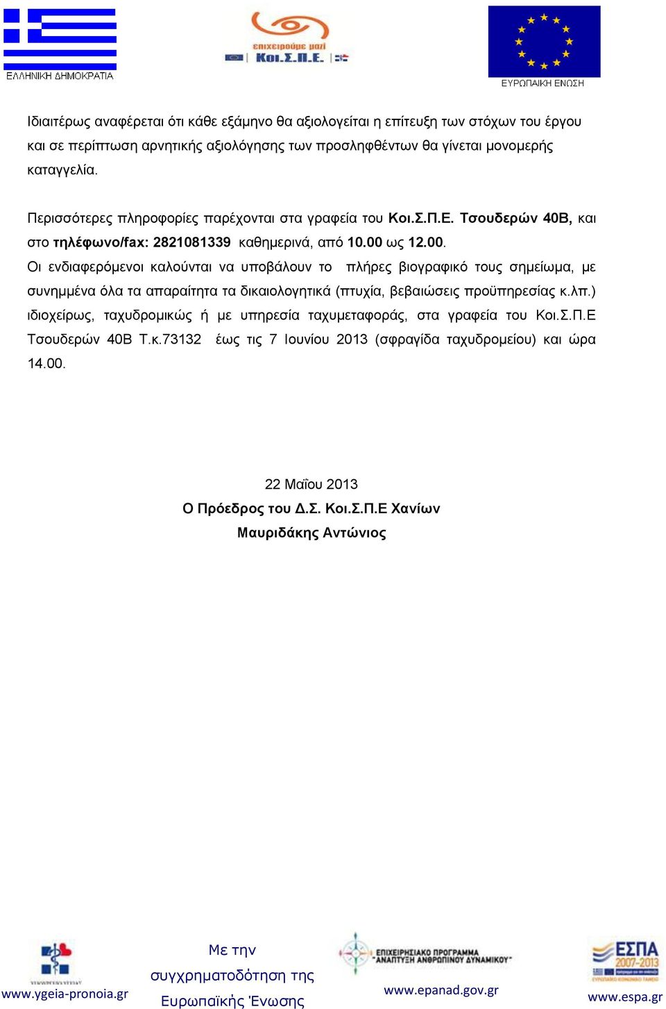 ως 12.00. Οι ενδιαφερόμενοι καλούνται να υποβάλουν το πλήρες βιογραφικό τους σημείωμα, με συνημμένα όλα τα απαραίτητα τα δικαιολογητικά (πτυχία, βεβαιώσεις προϋπηρεσίας κ.λπ.