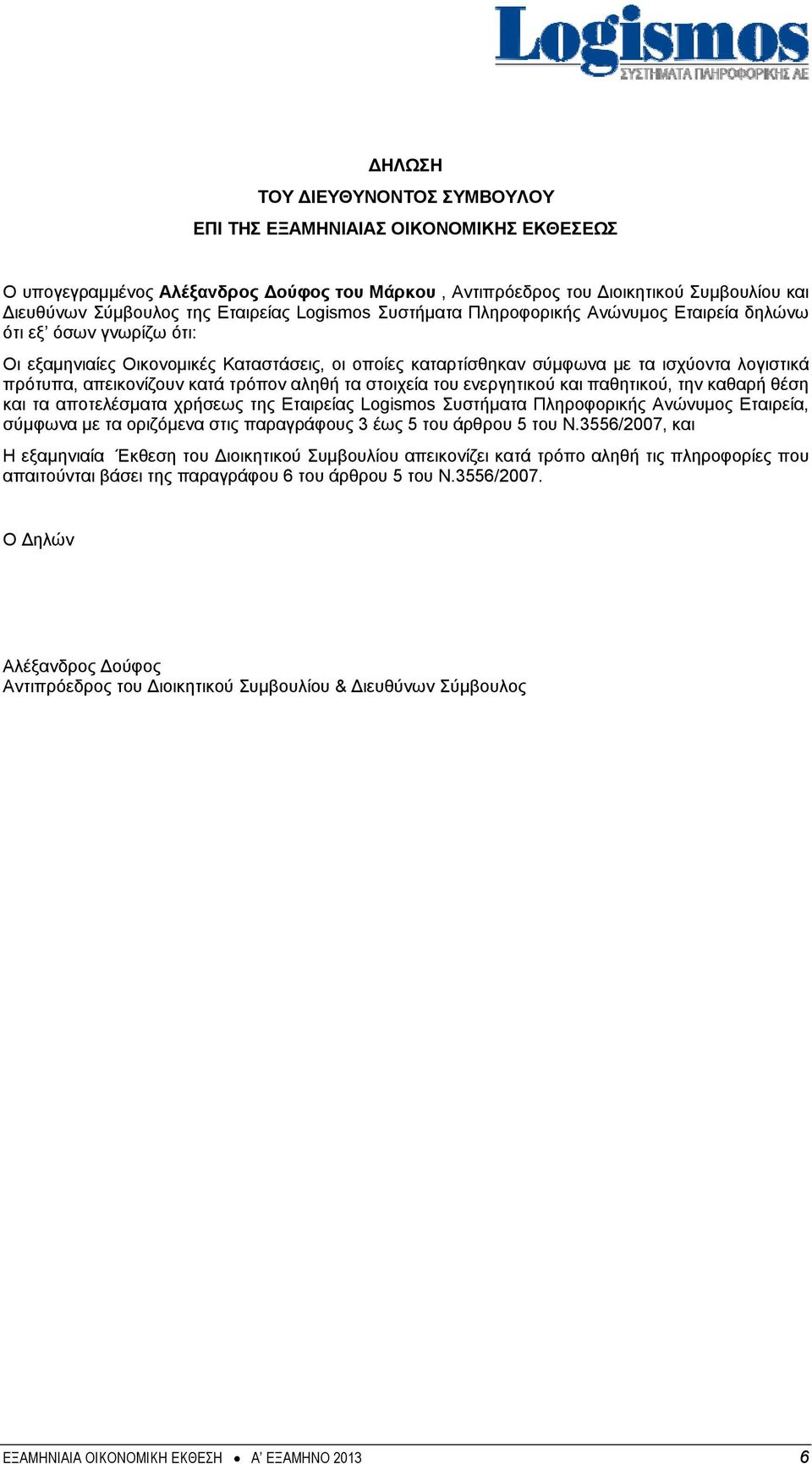 απεικονίζουν κατά τρόπον αληθή τα στοιχεία του ενεργητικού και παθητικού, την καθαρή θέση και τα αποτελέσματα χρήσεως της Εταιρείας Logismos Συστήματα Πληροφορικής Ανώνυμος Εταιρεία, σύμφωνα με τα