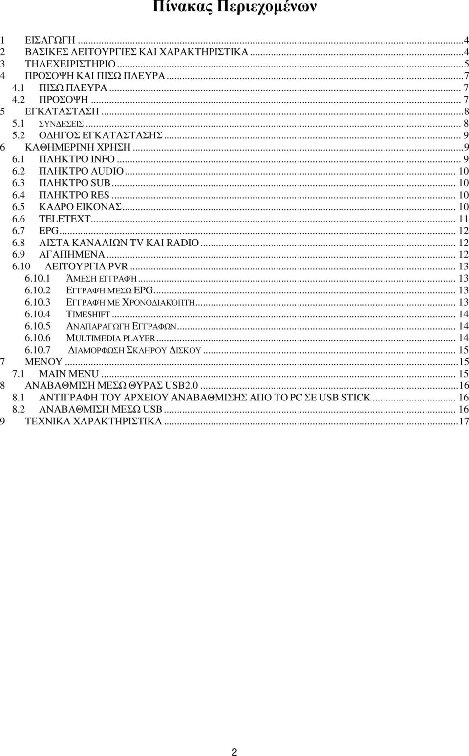 .. 11 6.7 EPG... 12 6.8 ΛΙΣΤΑ ΚΑΝΑΛΙΩΝ TV ΚΑΙ RADIO... 12 6.9 ΑΓΑΠΗΜΕΝΑ... 12 6.10 ΛEITOYΡΓΙΑ PVR... 13 6.10.1 ΆΜΕΣΗ ΕΓΓΡΑΦΉ... 13 6.10.2 ΕΓΓΡΑΦΉ ΜΈΣΩ EPG... 13 6.10.3 ΕΓΓΡΑΦΉ ΜΕ ΧΡΟΝΟ ΙΑΚΌΠΤΗ... 13 6.10.4 TIMESHIFT.