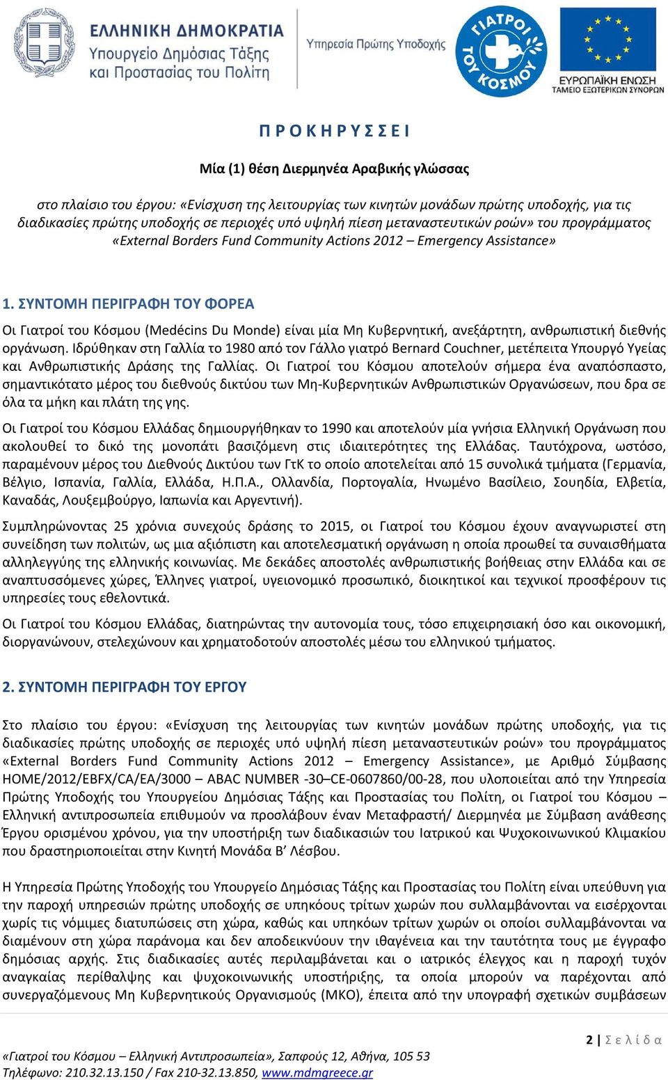 ΣΥΝΤΟΜΗ ΠΕΡΙΓΡΑΦΗ ΤΟΥ ΦΟΡΕΑ Οι Γιατροί του Κόσμου (Medécins Du Monde) είναι μία Μη Κυβερνητική, ανεξάρτητη, ανθρωπιστική διεθνής οργάνωση.