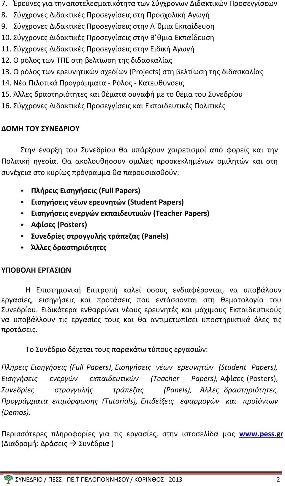 Ο ρόλος των ερευνητικών σχεδίων (Projects) στη βελτίωση της διδασκαλίας 14. Νέα Πιλοτικά Προγράμματα - Ρόλος - Κατευθύνσεις 15. Άλλες δραστηριότητες και θέματα συναφή με το θέμα του Συνεδρίου 16.