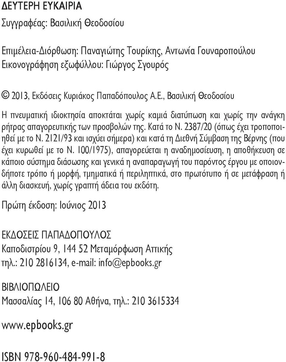 100/1975), απαγορεύεται η αναδημοσίευση, η αποθήκευση σε κάποιο σύστημα διάσωσης και γενικά η αναπαραγωγή του παρόντος έργου με οποιονδήποτε τρόπο ή μορφή, τμηματικά ή περιληπτικά, στο πρωτότυπο ή σε