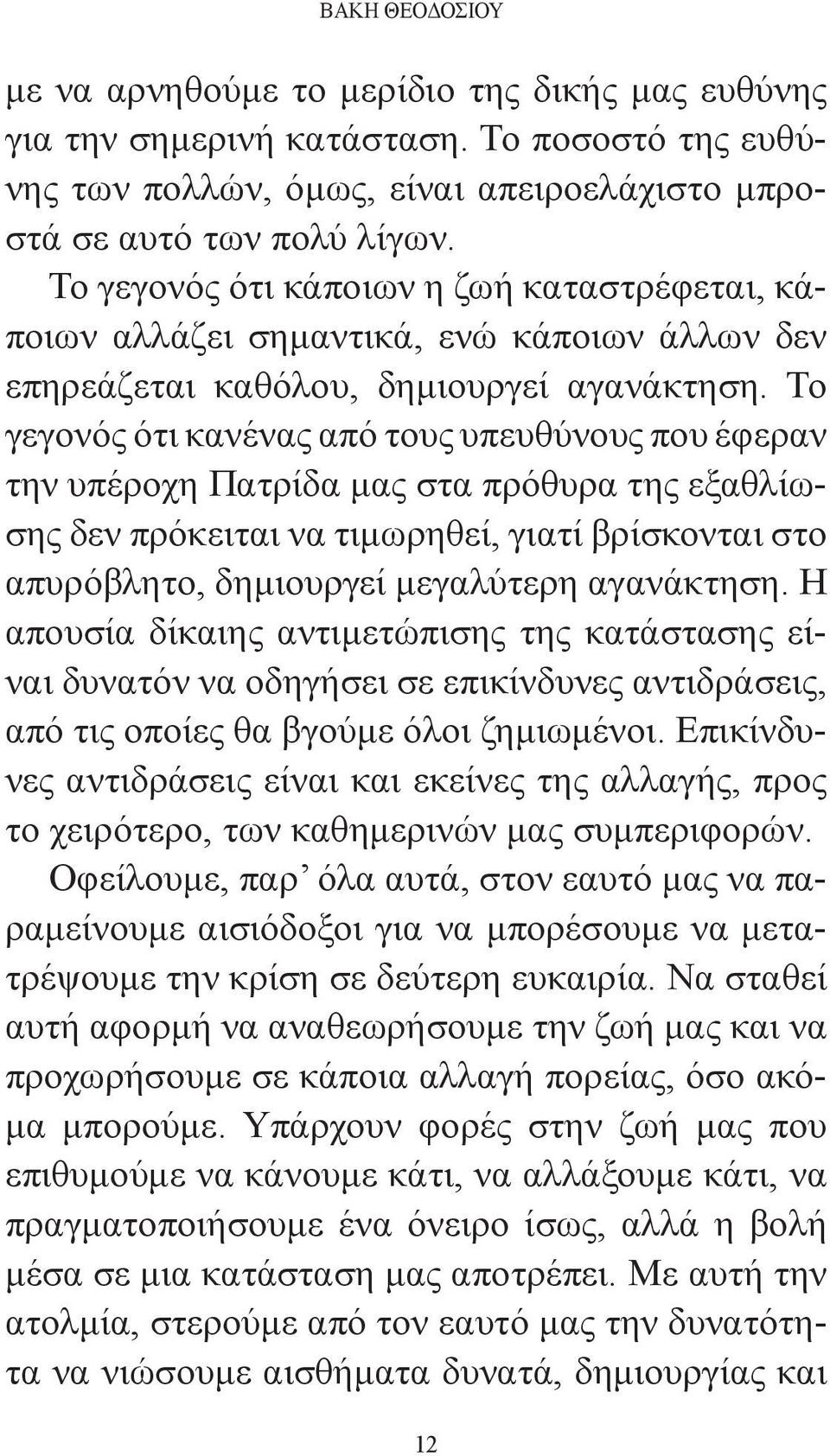 Το γεγονός ότι κανένας από τους υπευθύνους που έφεραν την υπέροχη Πατρίδα μας στα πρόθυρα της εξαθλίωσης δεν πρόκειται να τιμωρηθεί, γιατί βρίσκονται στο απυρόβλητο, δημιουργεί μεγαλύτερη αγανάκτηση.