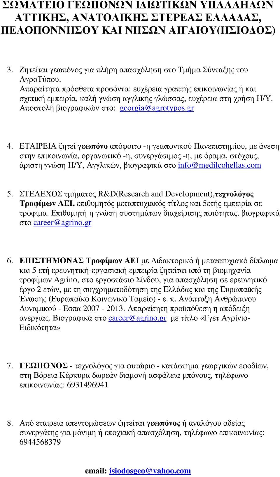 ΕΤΑΙΡΕΙΑ ζητεί γεωπόνο απόφοιτο -η γεωπονικού Πανεπιστηµίου, µε άνεση στην επικοινωνία, οργανωτικό -η, συνεργάσιµος -η, µε όραµα, στόχους, άριστη γνώση Η/Υ, Αγγλικών, βιογραφικά στο