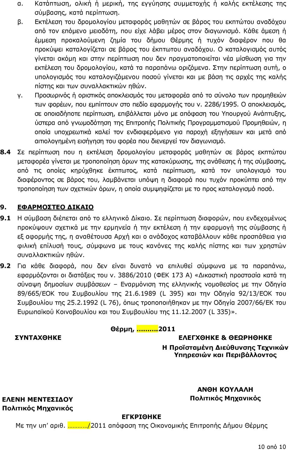 Κάθε άμεση ή έμμεση προκαλούμενη ζημία του δήμου Θέρμης ή τυχόν διαφέρον που θα προκύψει καταλογίζεται σε βάρος του έκπτωτου αναδόχου.