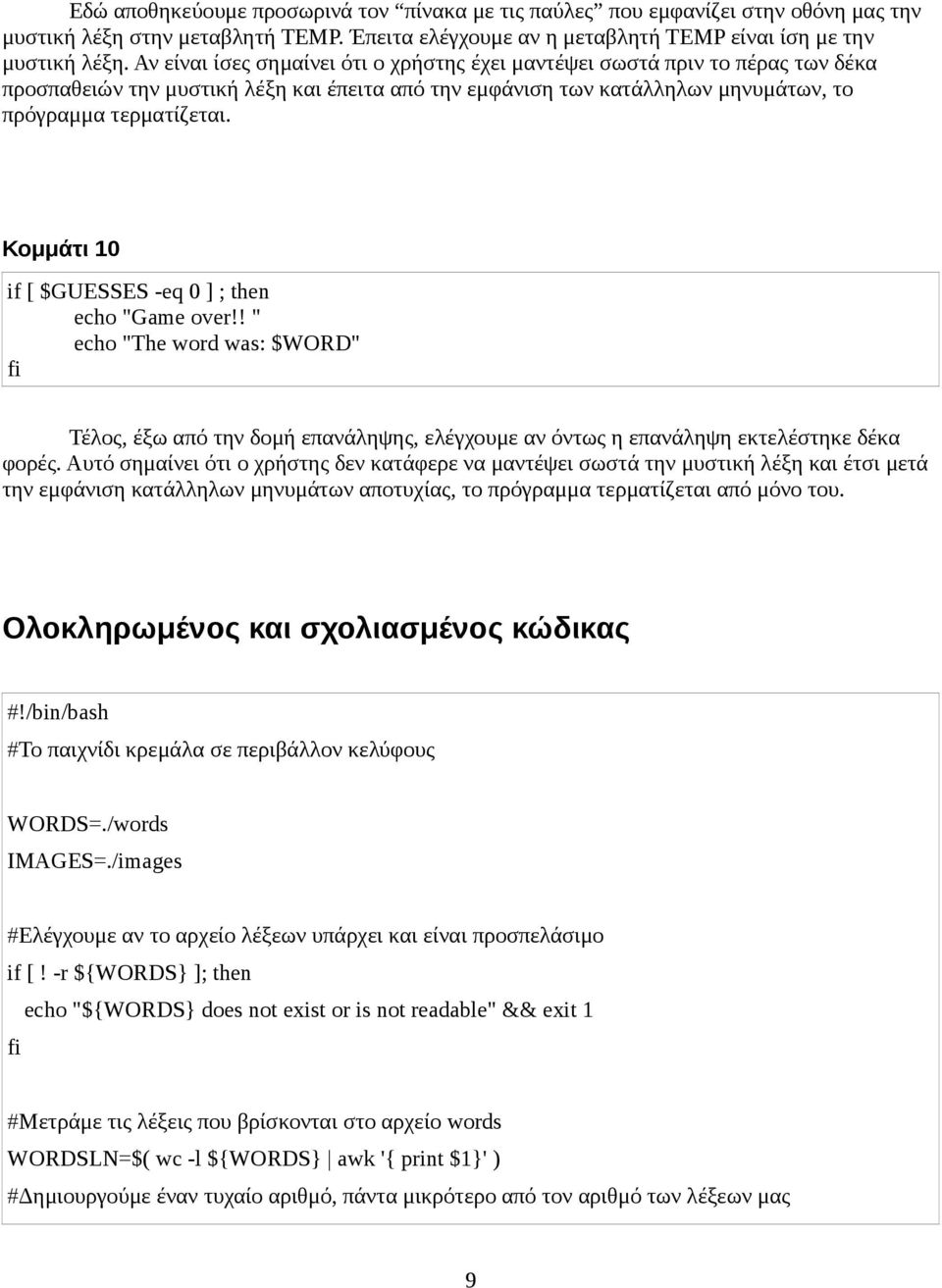 Κομμάτι 10 if [ $GUESSES -eq 0 ] ; then echo "Game over!! " echo "The word was: $WORD" Τέλος, έξω από την δομή επανάληψης, ελέγχουμε αν όντως η επανάληψη εκτελέστηκε δέκα φορές.