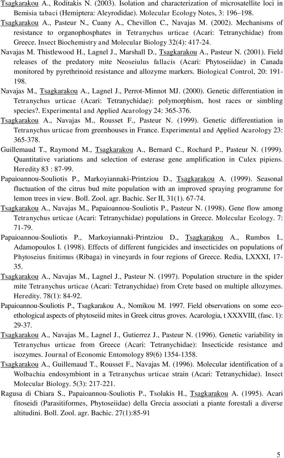 Insect Biochemistry and Molecular Biology 32(4): 417-24. Navajas M. Thistlewood H., Lagnel J., Marshall D., Tsagkarakou A., Pasteur N. (2001).