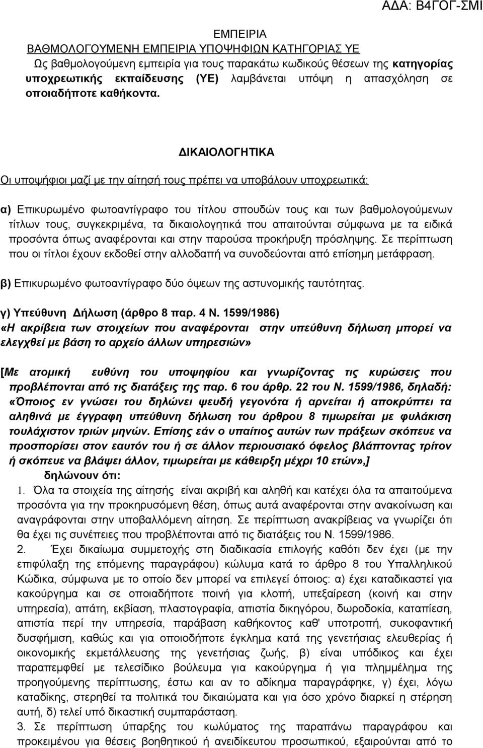 ΔΙΚΑΙΟΛΟΓΗΤΙΚΑ Οι υποψήφιοι μαζί με την αίτησή τους πρέπει να υποβάλουν υποχρεωτικά: α) Επικυρωμένο φωτοαντίγραφο του τίτλου σπουδών τους και των βαθμολογούμενων τίτλων τους, συγκεκριμένα, τα