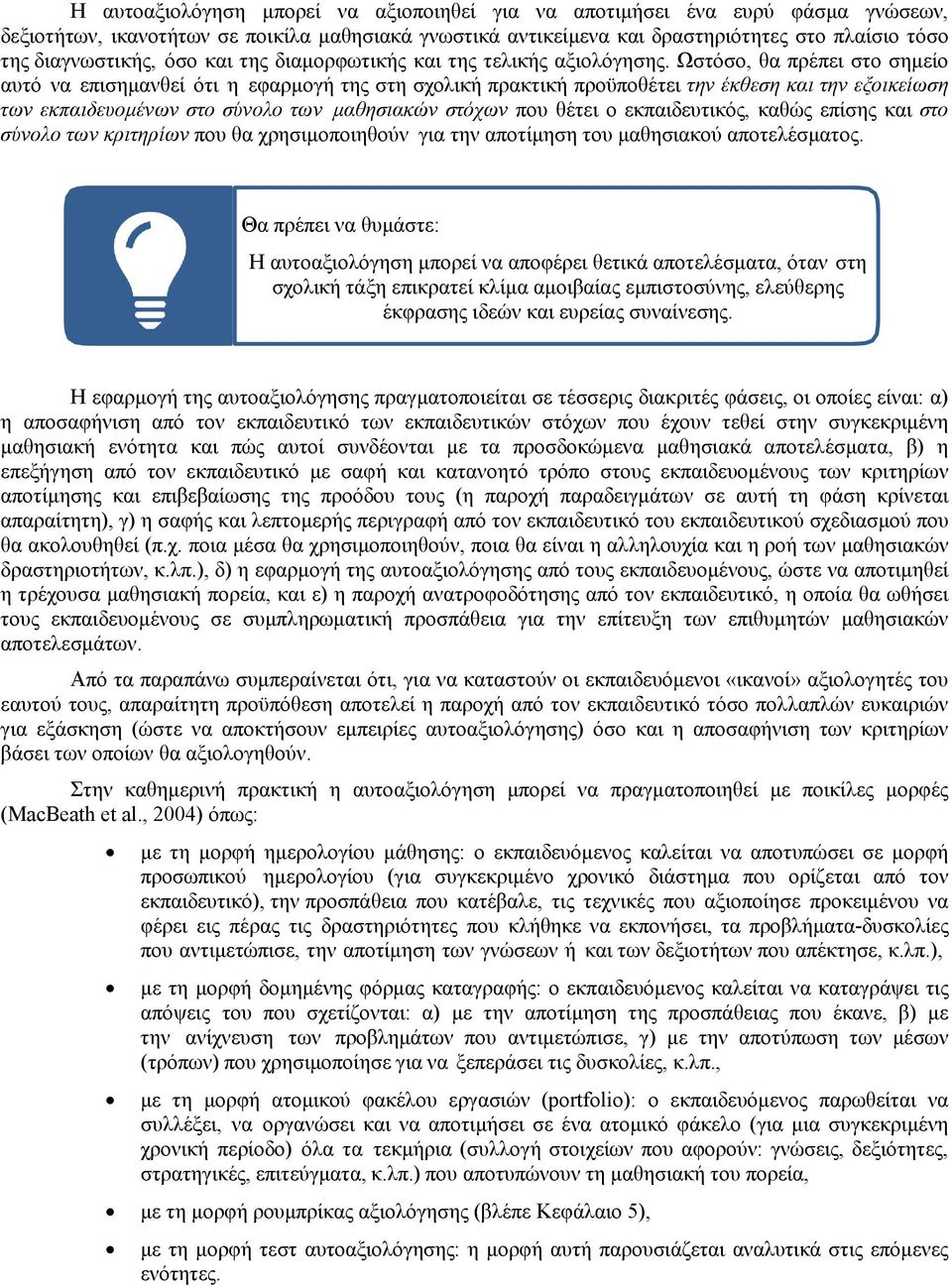 Ωστόσο, θα πρέπει στο σημείο αυτό να επισημανθεί ότι η εφαρμογή της στη σχολική πρακτική προϋποθέτει την έκθεση και την εξοικείωση των εκπαιδευομένων στο σύνολο των μαθησιακών στόχων που θέτει ο