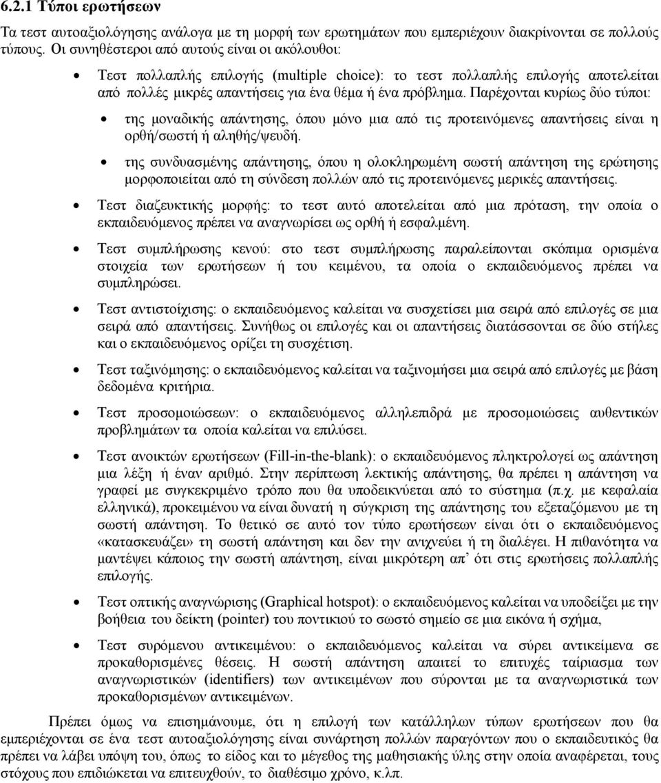 Παρέχονται κυρίως δύο τύποι: της μοναδικής απάντησης, όπου μόνο μια από τις προτεινόμενες απαντήσεις είναι η ορθή/σωστή ή αληθής/ψευδή.