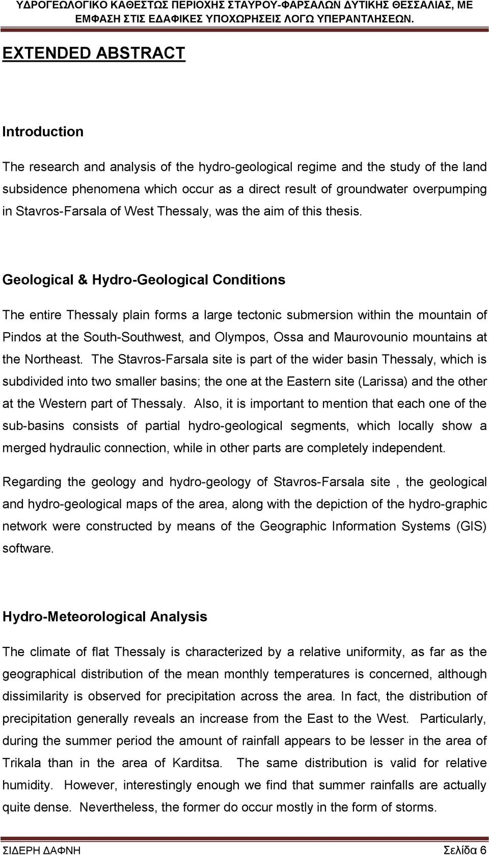 Geological & Hydro-Geological Conditions The entire Thessaly plain forms a large tectonic submersion within the mountain of Pindos at the South-Southwest, and Olympos, Ossa and Maurovounio mountains