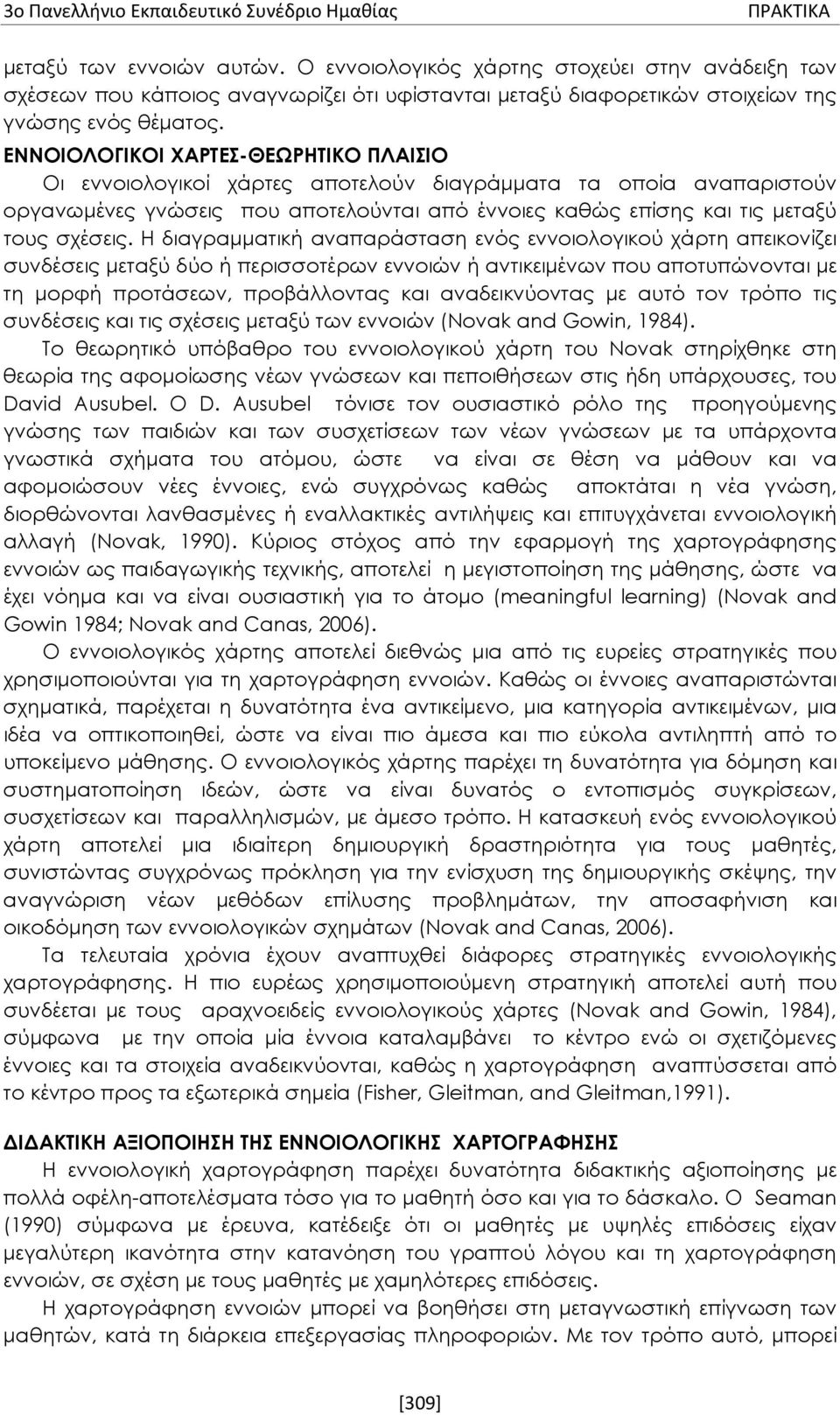 Η διαγραμματική αναπαράσταση ενός εννοιολογικού χάρτη απεικονίζει συνδέσεις μεταξύ δύο ή περισσοτέρων εννοιών ή αντικειμένων που αποτυπώνονται με τη μορφή προτάσεων, προβάλλοντας και αναδεικνύοντας