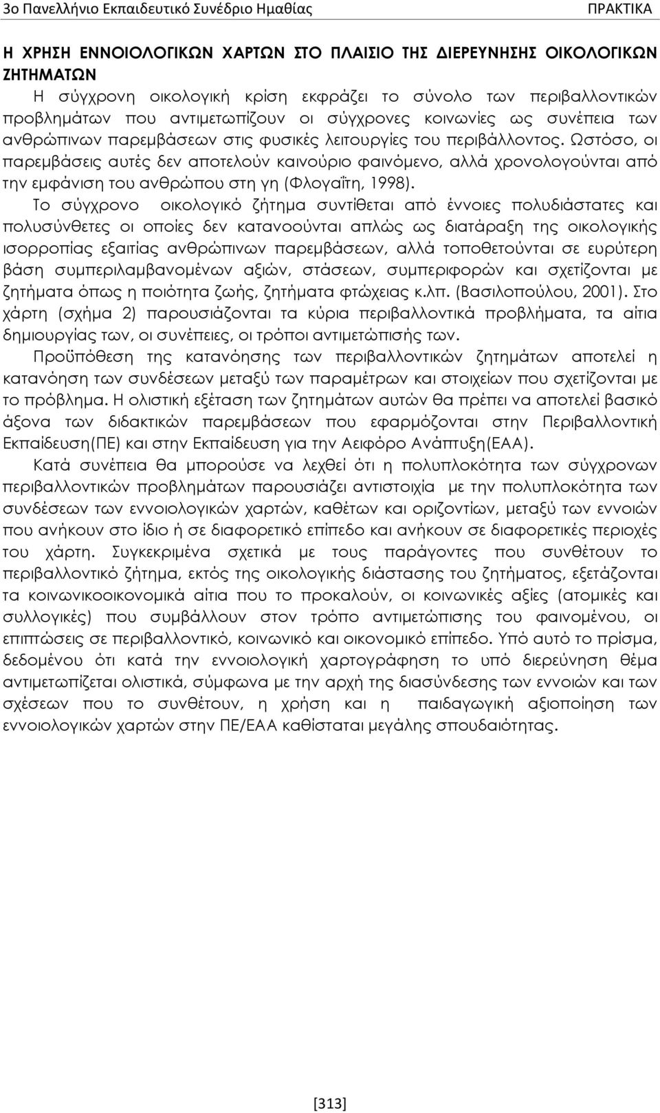 Ωστόσο, οι παρεμβάσεις αυτές δεν αποτελούν καινούριο φαινόμενο, αλλά χρονολογούνται από την εμφάνιση του ανθρώπου στη γη (Φλογαΐτη, 1998).