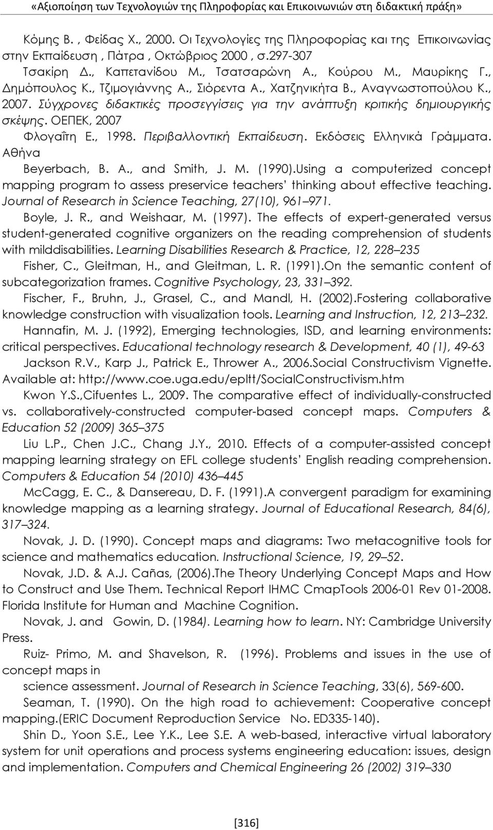 , Σιόρεντα Α., Χατζηνικήτα Β., Αναγνωστοπούλου Κ., 2007. Σύγχρονες διδακτικές προσεγγίσεις για την ανάπτυξη κριτικής δημιουργικής σκέψης. ΟΕΠΕΚ, 2007 Φλογαΐτη Ε., 1998. Περιβαλλοντική Εκπαίδευση.
