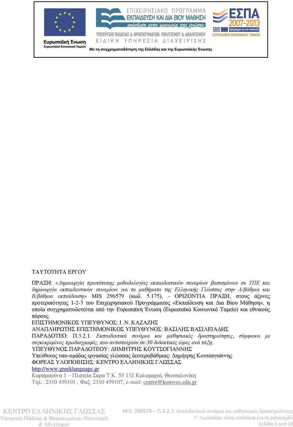 175), - ΟΡΙΖΟΝΤΙΑ ΠΡΑΞΗ, στους άξονες προτεραιότητας 1-2-3 του Επιχειρησιακού Προγράμματος «Εκπαίδευση και Δια Βίου Μάθηση», η οποία συγχρηματοδοτείται από την Ευρωπαϊκή Ένωση (Ευρωπαϊκό Κοινωνικό