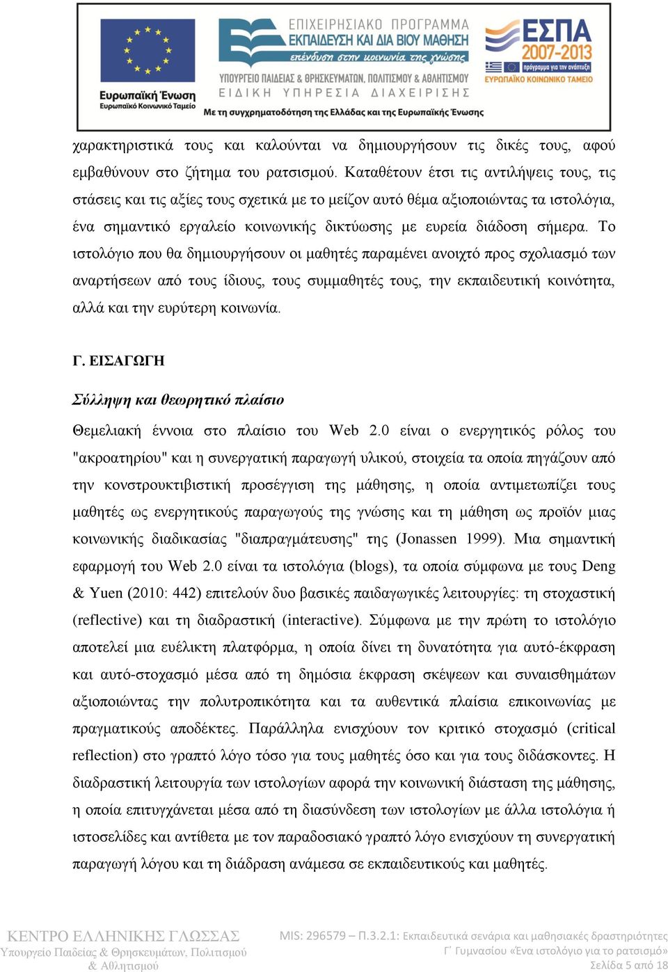 Το ιστολόγιο που θα δημιουργήσουν οι μαθητές παραμένει ανοιχτό προς σχολιασμό των αναρτήσεων από τους ίδιους, τους συμμαθητές τους, την εκπαιδευτική κοινότητα, αλλά και την ευρύτερη κοινωνία. Γ.