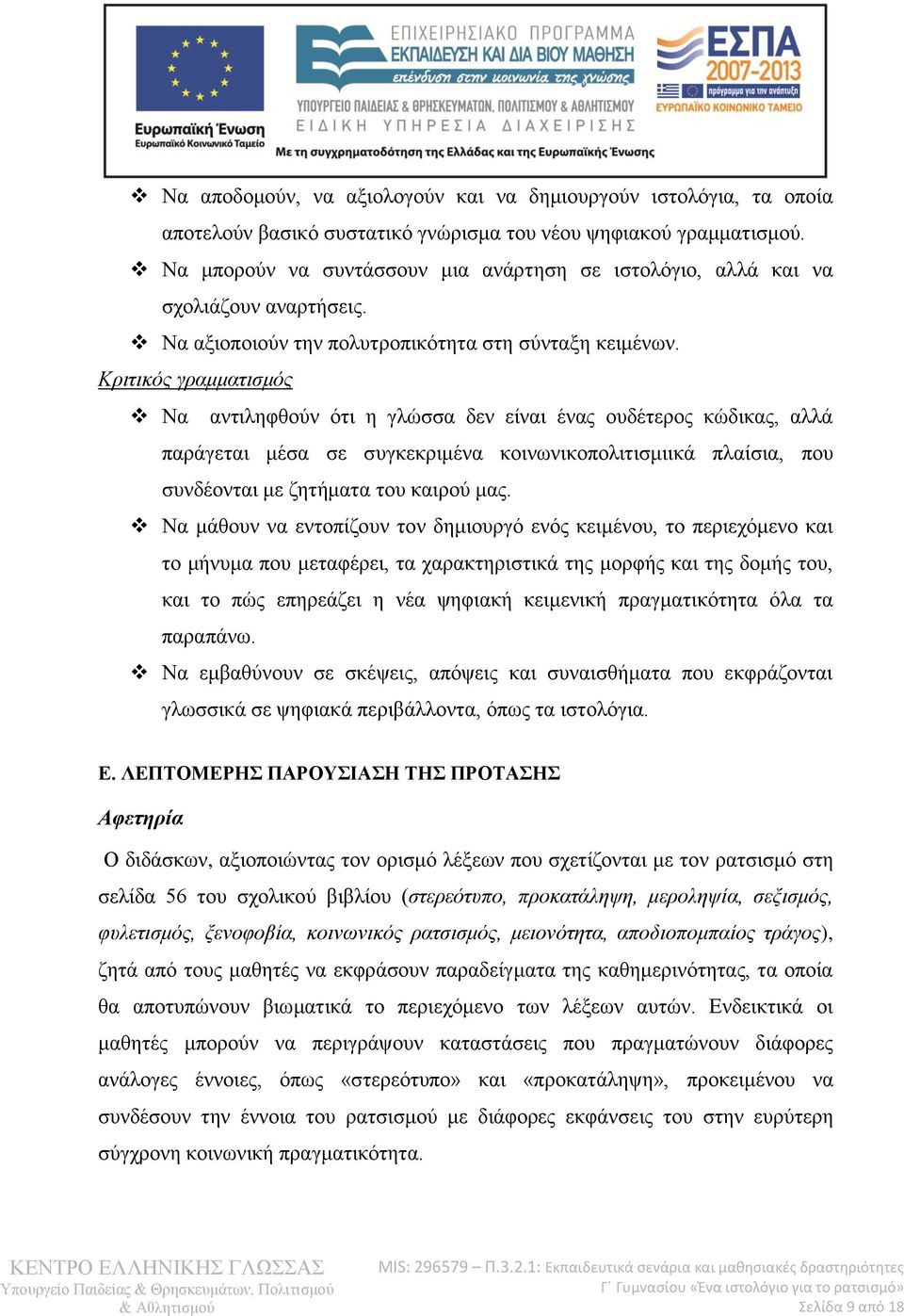 Κριτικός γραμματισμός Να αντιληφθούν ότι η γλώσσα δεν είναι ένας ουδέτερος κώδικας, αλλά παράγεται μέσα σε συγκεκριμένα κοινωνικοπολιτισμιικά πλαίσια, που συνδέονται με ζητήματα του καιρού μας.