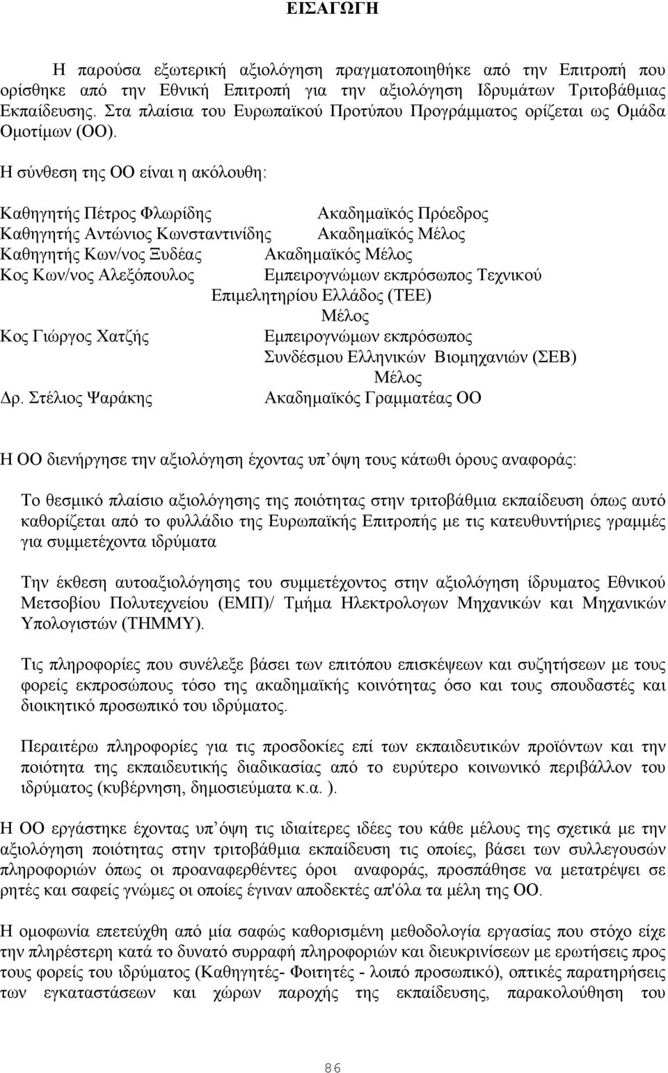Η σύνθεση της ΟΟ είναι η ακόλουθη: Καθηγητής Πέτρος Φλωρίδης Ακαδηµαϊκός Πρόεδρος Καθηγητής Αντώνιος Κωνσταντινίδης Ακαδηµαϊκός Μέλος Καθηγητής Κων/νος Ξυδέας Ακαδηµαϊκός Μέλος Κος Κων/νος