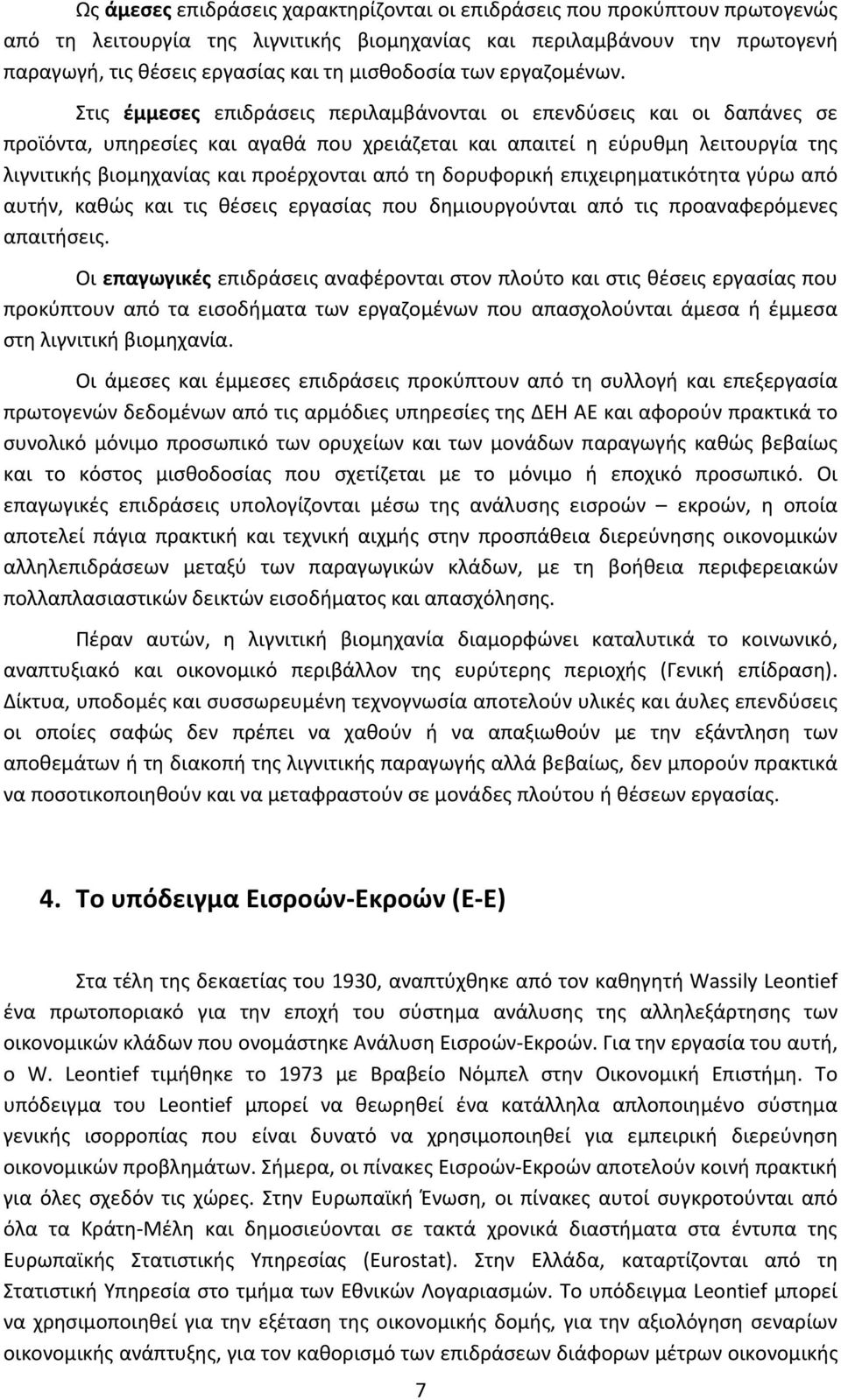 Στις έμμεσες επιδράσεις περιλαμβάνονται οι επενδύσεις και οι δαπάνες σε προϊόντα, υπηρεσίες και αγαθά που χρειάζεται και απαιτεί η εύρυθμη λειτουργία της λιγνιτικής βιομηχανίας και προέρχονται από τη