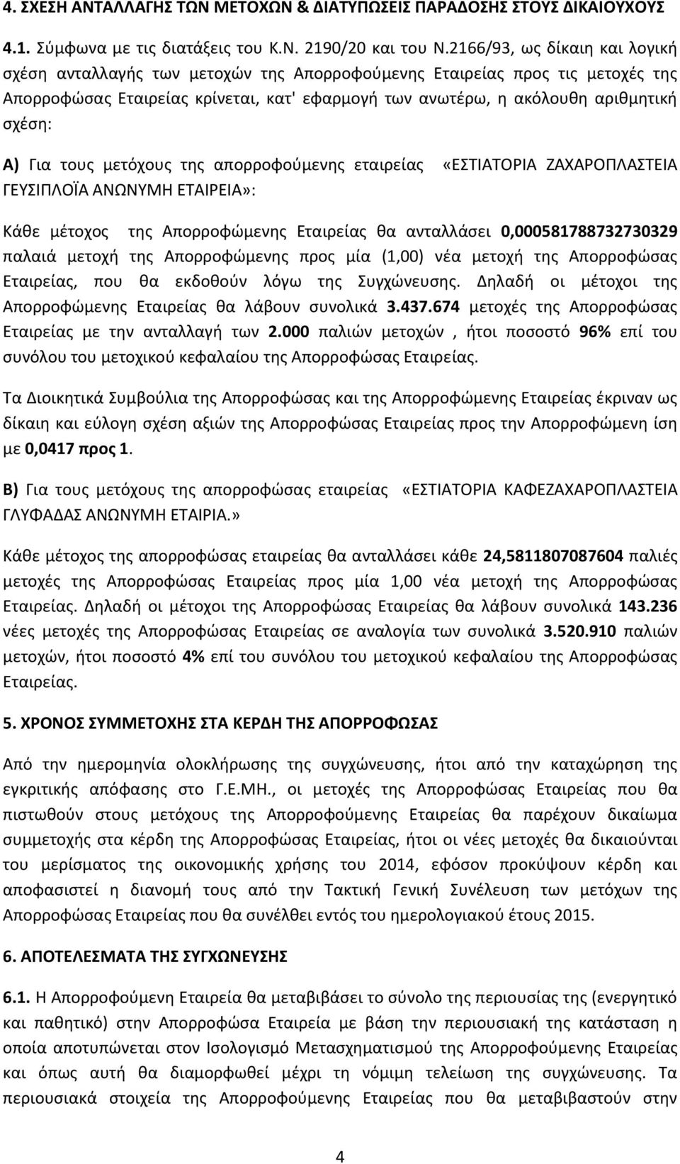 Για τους μετόχους της απορροφούμενης εταιρείας «ΕΣΤΙΑΤΟΡΙΑ ΖΑΧΑΡΟΠΛΑΣΤΕΙΑ ΓΕΥΣΙΠΛΟΪΑ ΑΝΩΝΥΜΗ ΕΤΑΙΡΕΙΑ»: Κάθε μέτοχος της Απορροφώμενης Εταιρείας θα ανταλλάσει 0,000581788732730329 παλαιά μετοχή της