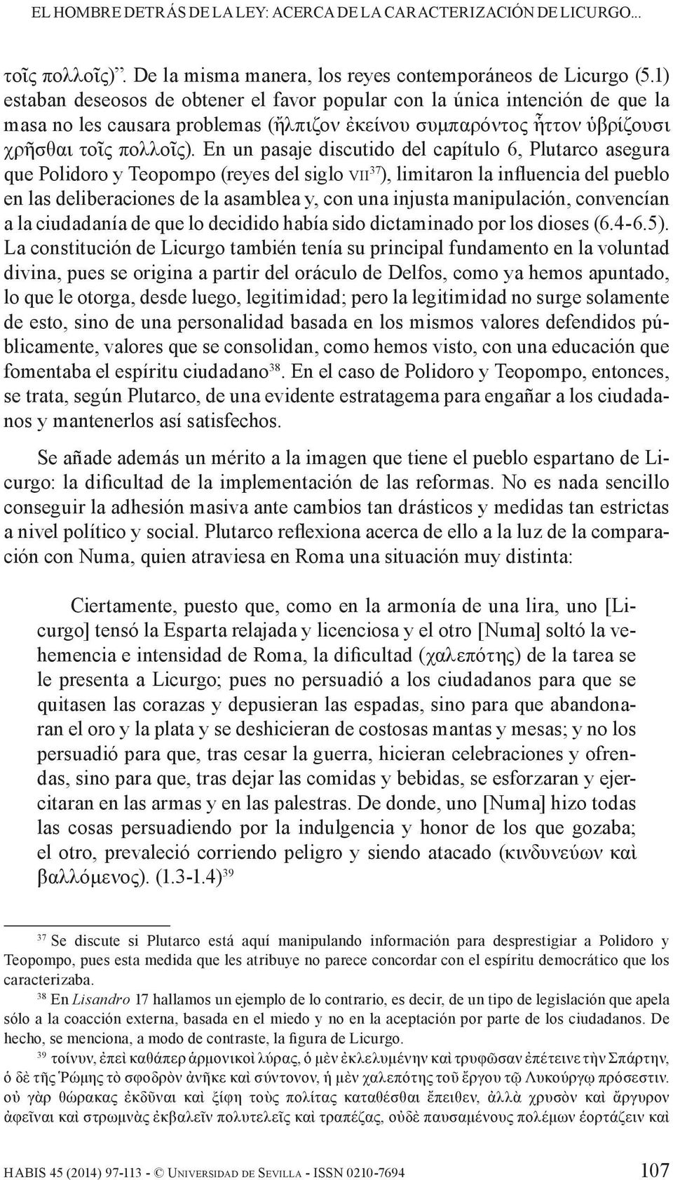 En un pasaje discutido del capítulo 6, Plutarco asegura que Polidoro y Teo pom po (reyes del siglo vii 37 ), limitaron la influencia del pueblo en las delibe raciones de la asamblea y, con una