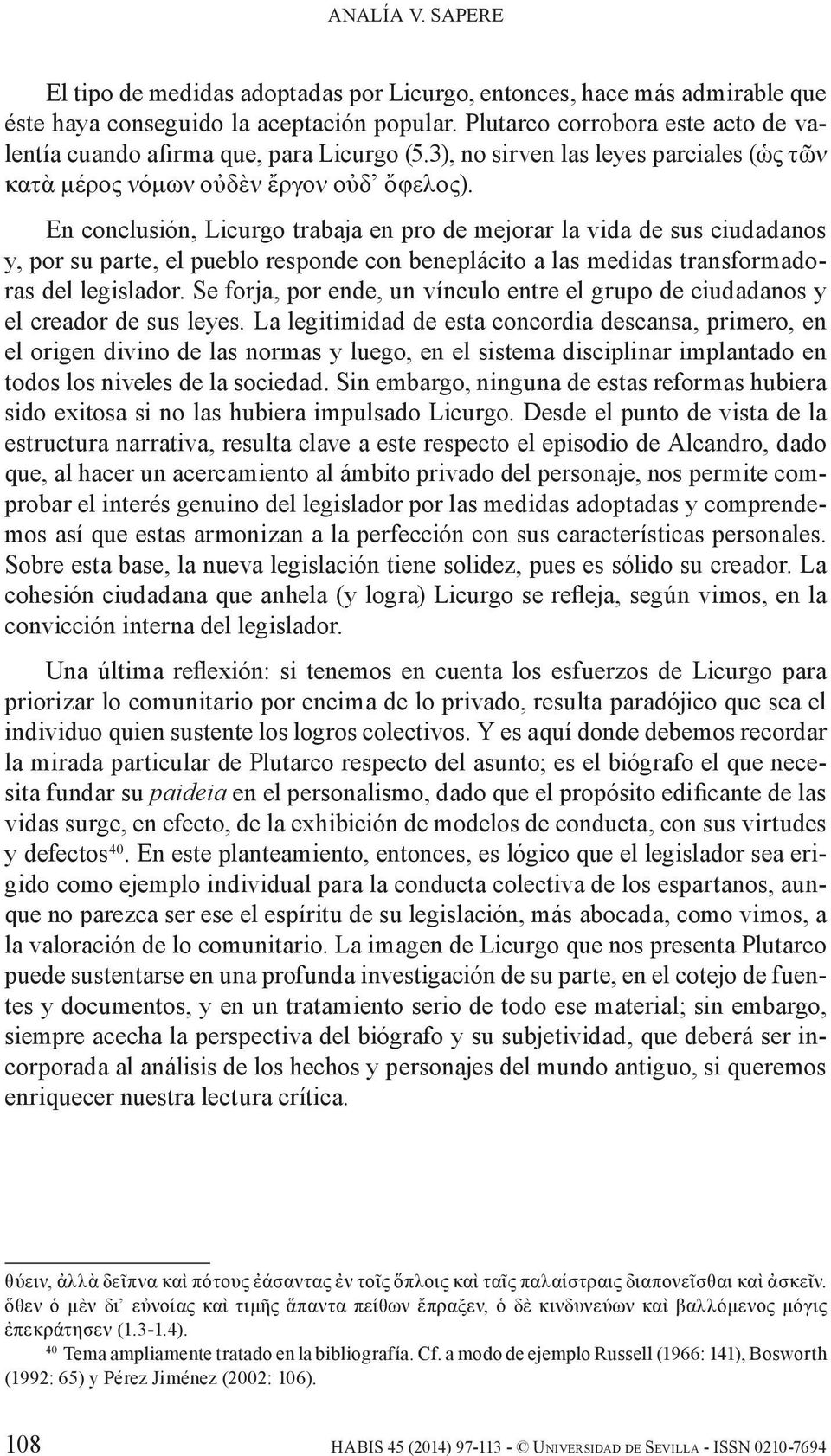 En conclusión, Licurgo trabaja en pro de mejorar la vida de sus ciudadanos y, por su parte, el pueblo responde con beneplácito a las medidas transformadoras del le gislador.