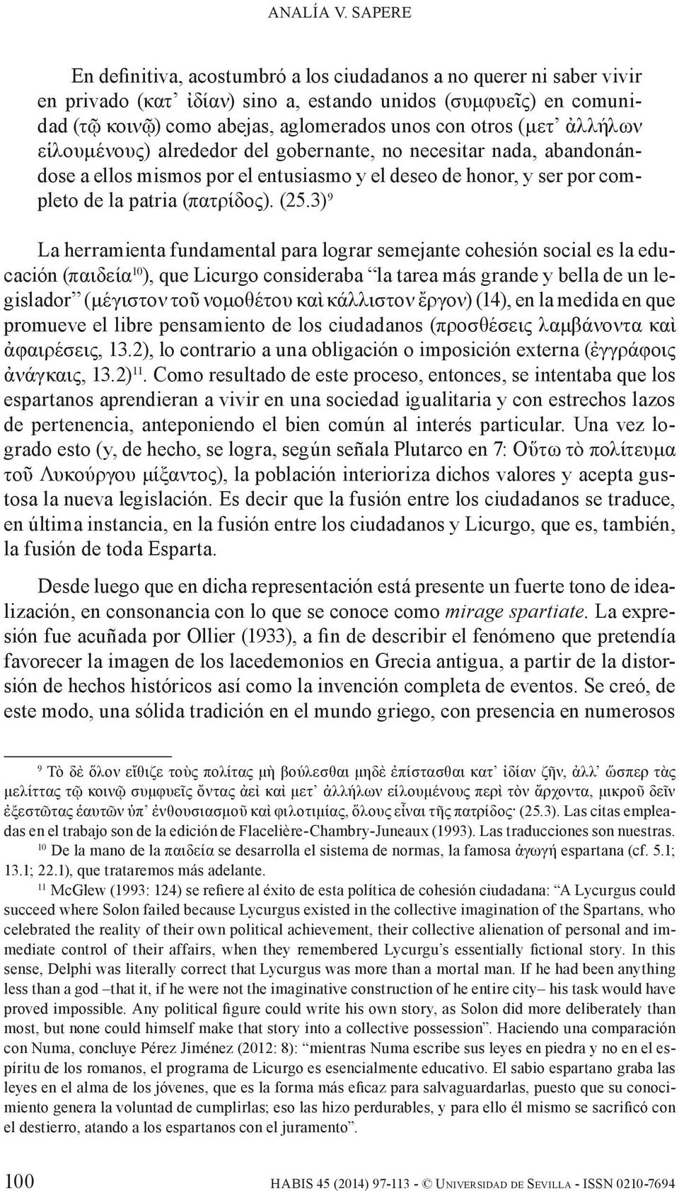 (μετ ἀλλήλων εἱλουμένους) alrededor del gobernante, no necesitar nada, abandonándose a ellos mismos por el entusiasmo y el deseo de honor, y ser por completo de la patria (πατρίδος). (25.