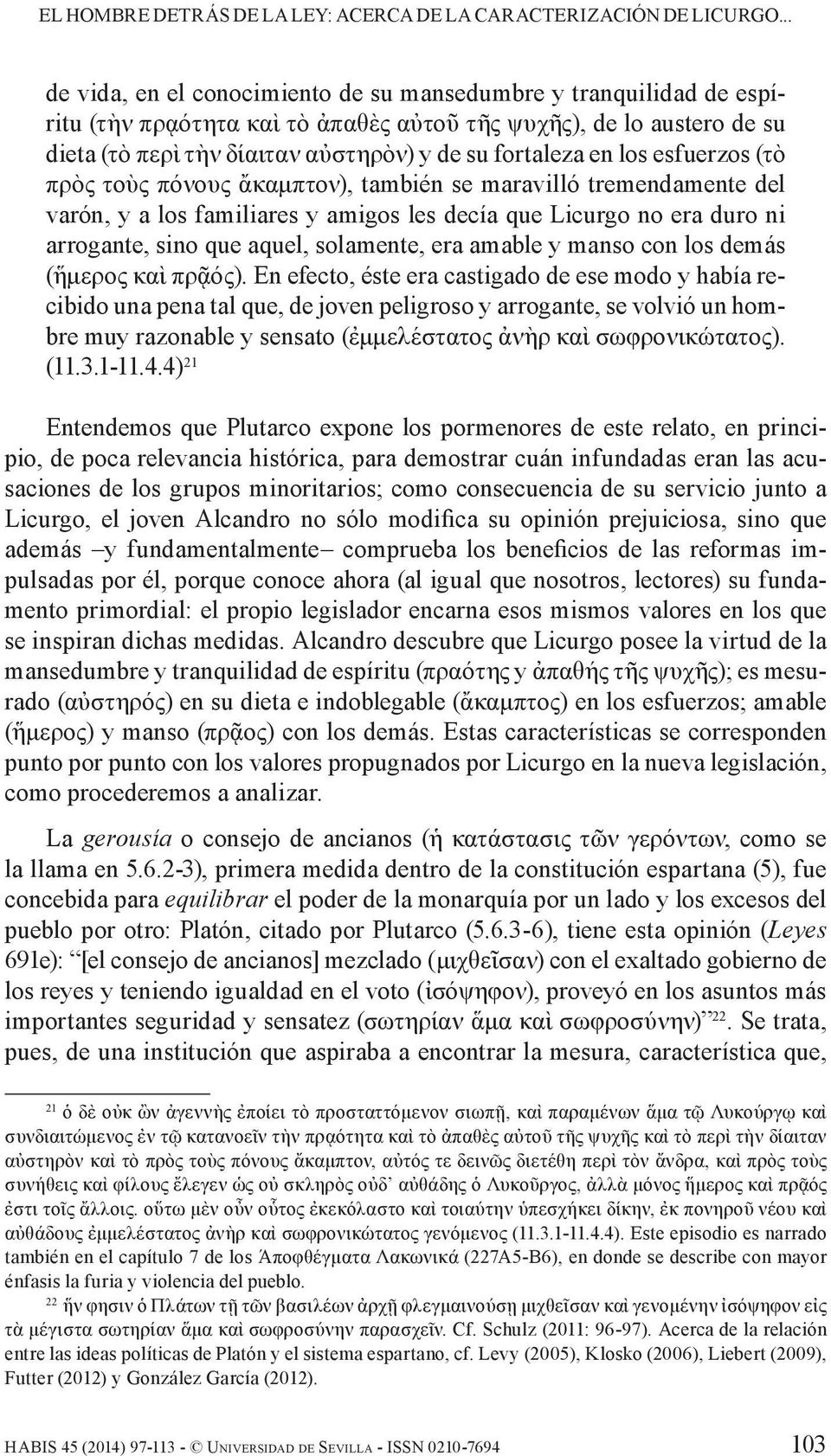 los esfuerzos (τὸ πρὸς τοὺς πόνους ἄκαμπτον), también se maravilló tremendamente del varón, y a los familiares y amigos les decía que Licurgo no era duro ni arrogante, sino que aquel, solamente, era