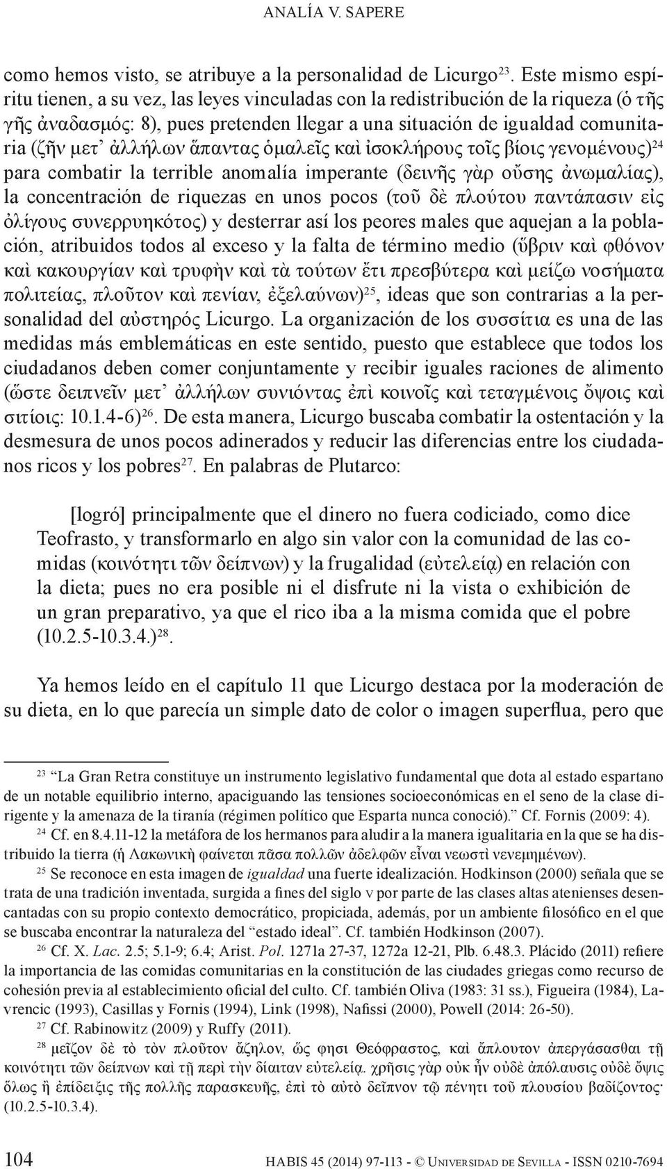 ἅπαντας ὁμαλεῖς καὶ ἰσοκλήρους τοῖς βίοις γενομένους) 24 para combatir la terrible anomalía imperante (δεινῆς γὰρ οὔσης ἀνωμαλίας), la concentración de riquezas en unos pocos (τοῦ δὲ πλούτου